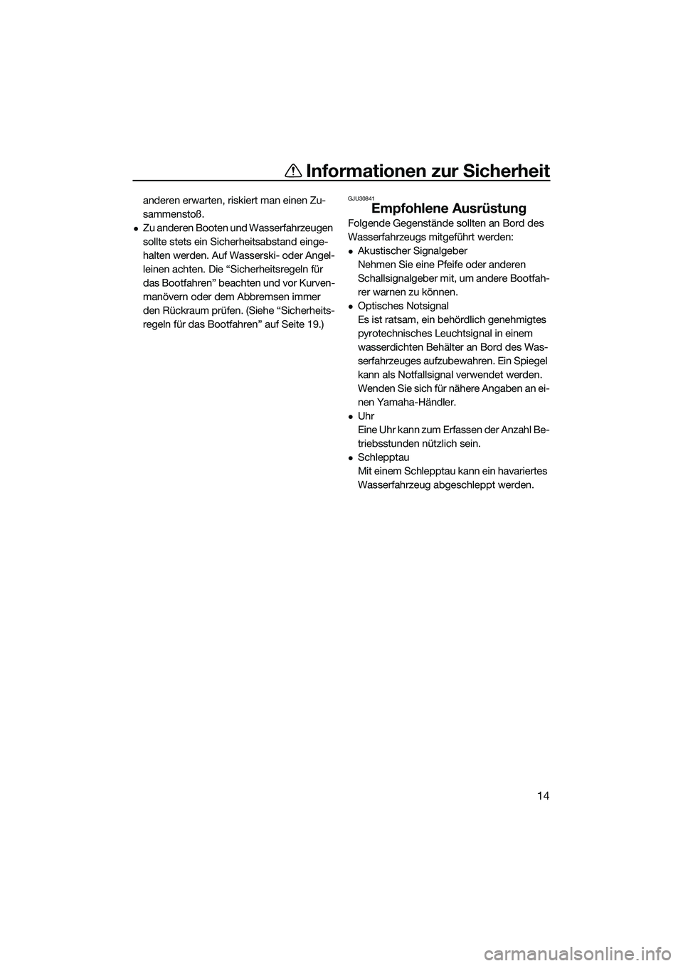 YAMAHA EX 2022  Betriebsanleitungen (in German) Informationen zur Sicherheit
14
anderen erwarten, riskiert man einen Zu-
sammenstoß.
Zu anderen Booten und Wasserfahrzeugen 
sollte stets ein Sicherheitsabstand einge-
halten werden. Auf Wasserski