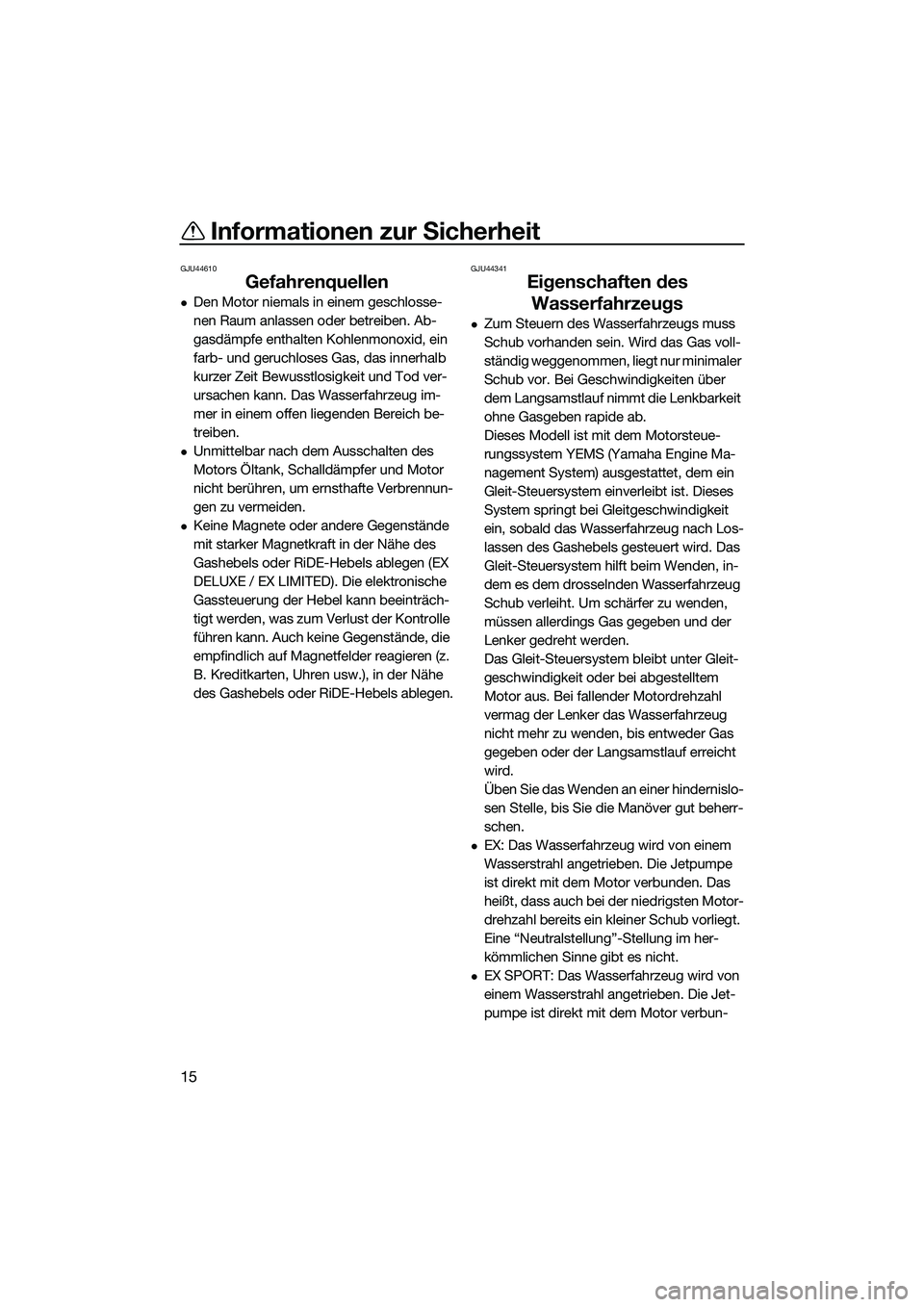 YAMAHA EX 2022  Betriebsanleitungen (in German) Informationen zur Sicherheit
15
GJU44610
Gefahrenquellen
Den Motor niemals in einem geschlosse-
nen Raum anlassen oder betreiben. Ab-
gasdämpfe enthalten Kohlenmonoxid, ein 
farb- und geruchloses 