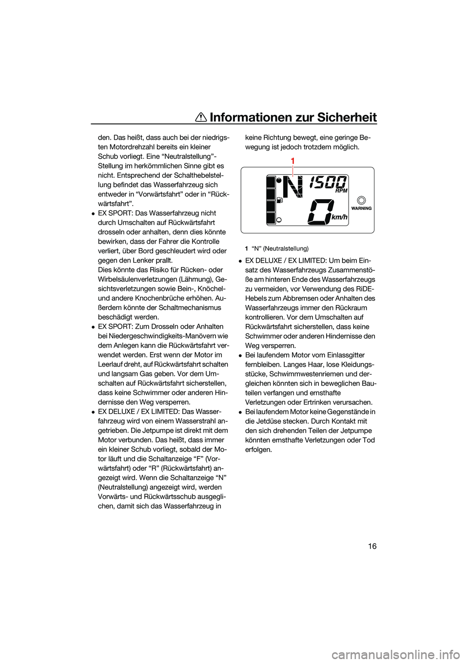 YAMAHA EX 2022  Betriebsanleitungen (in German) Informationen zur Sicherheit
16
den. Das heißt, dass auch bei der niedrigs-
ten Motordrehzahl bereits ein kleiner 
Schub vorliegt. Eine “Neutralstellung”-
Stellung im herkömmlichen Sinne gibt es