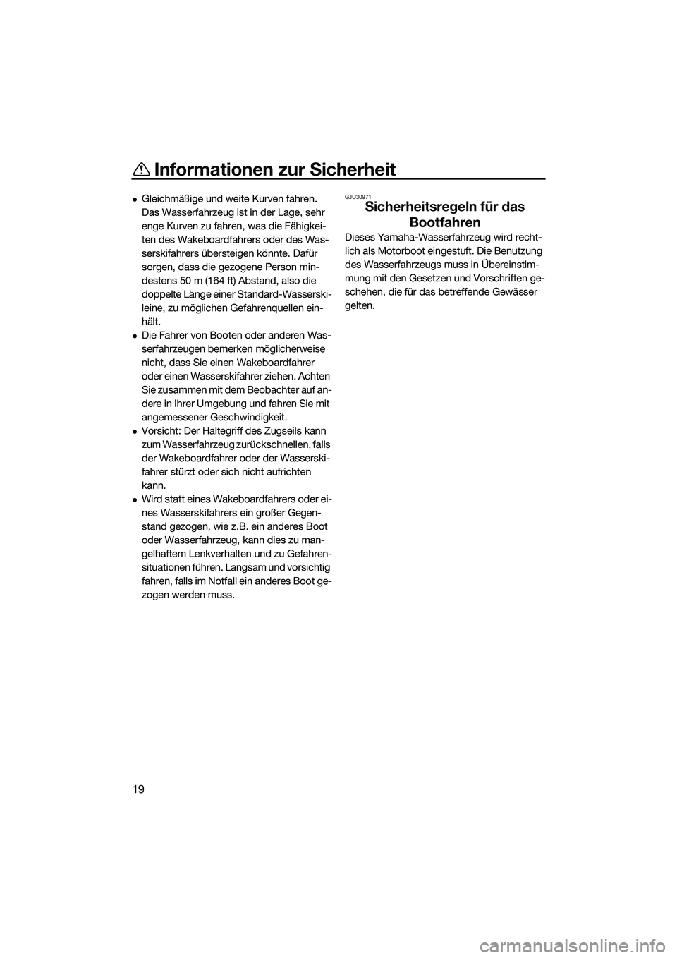 YAMAHA EX 2022  Betriebsanleitungen (in German) Informationen zur Sicherheit
19
Gleichmäßige und weite Kurven fahren. 
Das Wasserfahrzeug ist in der Lage, sehr 
enge Kurven zu fahren, was die Fähigkei-
ten des Wakeboardfahrers oder des Was-
s