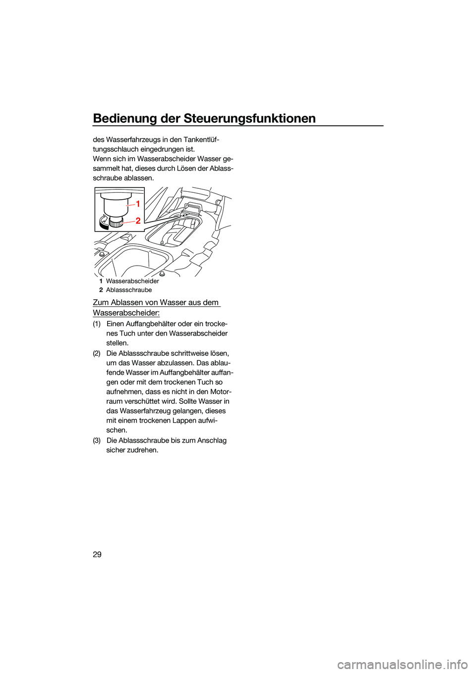 YAMAHA EX SPORT 2022 Betriebsanleitungen (in German) Bedienung der Steuerungsfunktionen
29
des Wasserfahrzeugs in den Tankentlüf-
tungsschlauch eingedrungen ist.
Wenn sich im Wasserabscheider Wasser ge-
sammelt hat, dieses durch Lösen der Ablass-
schr YAMAHA EX SPORT 2022 Betriebsanleitungen (in German) Bedienung der Steuerungsfunktionen
29
des Wasserfahrzeugs in den Tankentlüf-
tungsschlauch eingedrungen ist.
Wenn sich im Wasserabscheider Wasser ge-
sammelt hat, dieses durch Lösen der Ablass-
schr