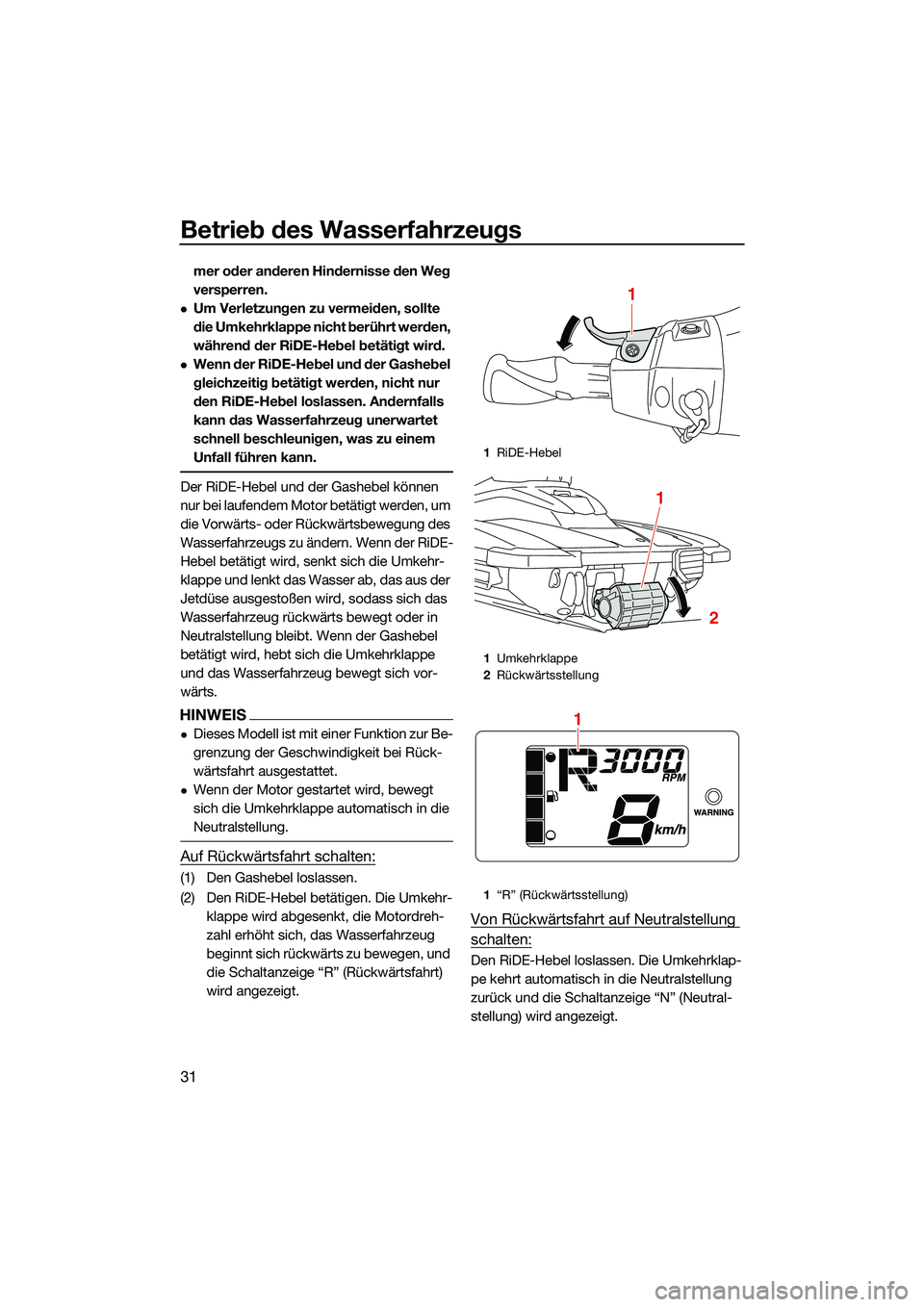 YAMAHA EX SPORT 2022 Betriebsanleitungen (in German) Betrieb des Wasserfahrzeugs
31
mer oder anderen Hindernisse den Weg
versperren.
Um Verletzungen zu vermeiden, sollte
die Umkehrklappe nicht berührt werden,
während der RiDE-Hebel betätigt wir YAMAHA EX SPORT 2022 Betriebsanleitungen (in German) Betrieb des Wasserfahrzeugs
31
mer oder anderen Hindernisse den Weg
versperren.
Um Verletzungen zu vermeiden, sollte
die Umkehrklappe nicht berührt werden,
während der RiDE-Hebel betätigt wir