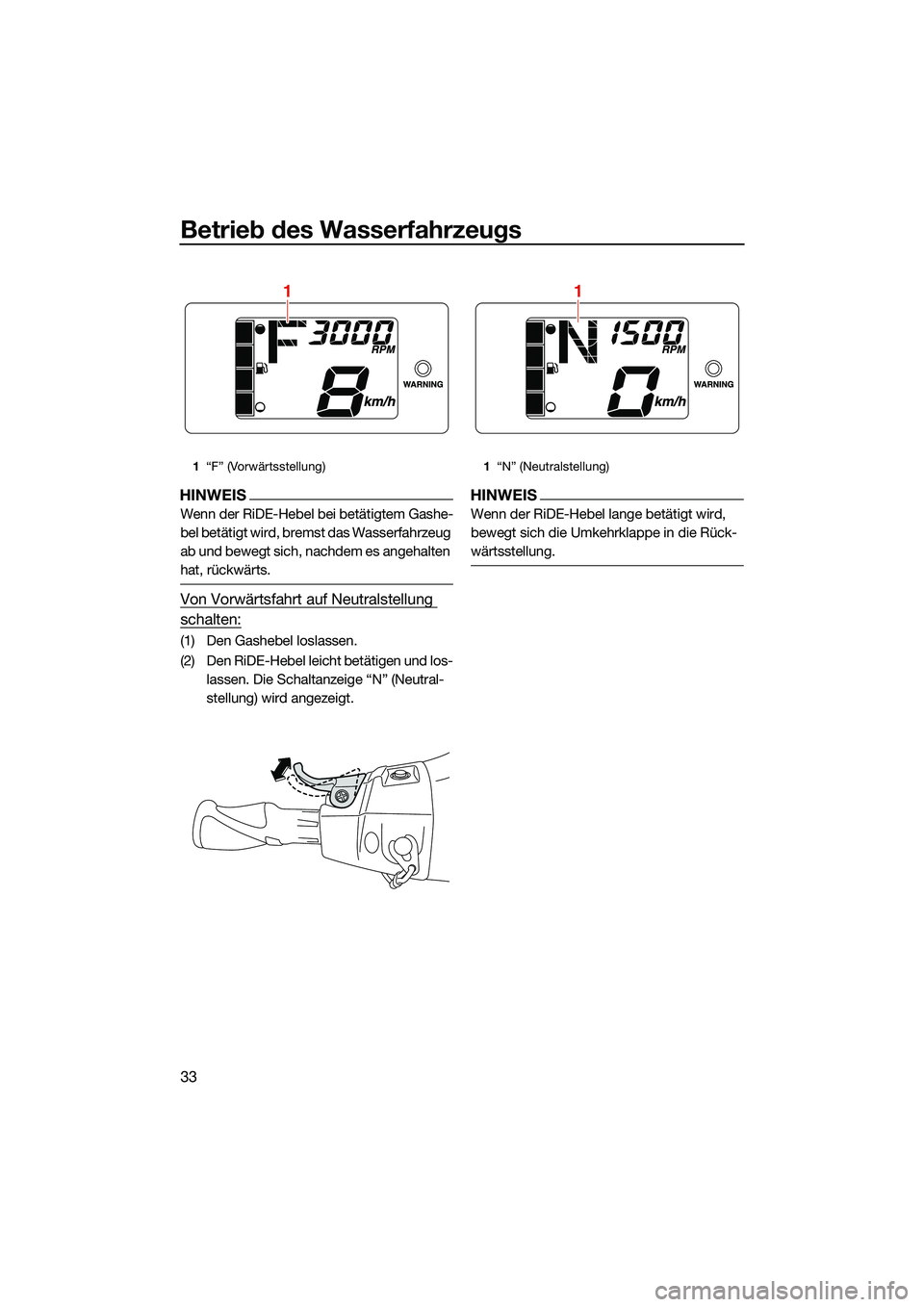 YAMAHA EX SPORT 2022 Betriebsanleitungen (in German) Betrieb des Wasserfahrzeugs
33
HINWEIS
Wenn der RiDE-Hebel bei betätigtem Gashe-
bel betätigt wird, bremst das Wasserfahrzeug
ab und bewegt sich, nachdem es angehalten
hat, rückwärts.
Von Vorwä YAMAHA EX SPORT 2022 Betriebsanleitungen (in German) Betrieb des Wasserfahrzeugs
33
HINWEIS
Wenn der RiDE-Hebel bei betätigtem Gashe-
bel betätigt wird, bremst das Wasserfahrzeug
ab und bewegt sich, nachdem es angehalten
hat, rückwärts.
Von Vorwä