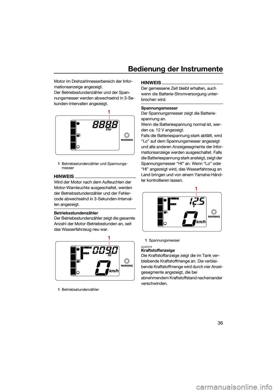YAMAHA EX LIMITED 2022  Betriebsanleitungen (in German) Bedienung der Instrumente
36
Motor im Drehzahlmesserbereich der Infor-
mationsanzeige angezeigt.
Der Betriebsstundenzähler und der Span-
nungsmesser werden abwechselnd in 3-Se-
kunden-Intervallen ang