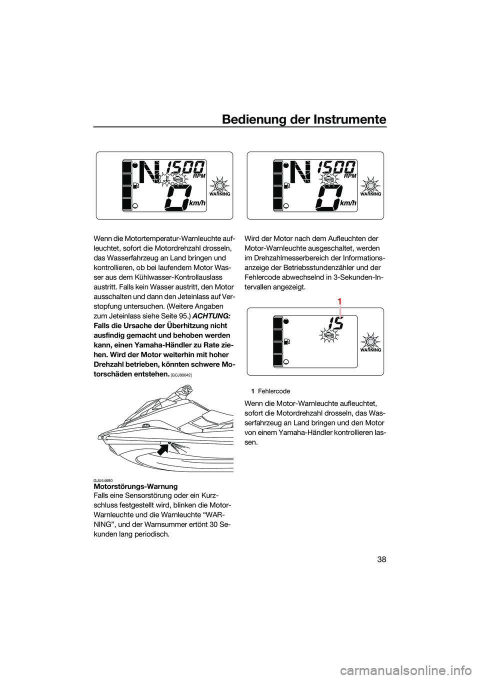 YAMAHA EX LIMITED 2022  Betriebsanleitungen (in German) Bedienung der Instrumente
38
Wenn die Motortemperatur-Warnleuchte auf-
leuchtet, sofort die Motordrehzahl drosseln, 
das Wasserfahrzeug an Land bringen und 
kontrollieren, ob bei laufendem Motor Was-
