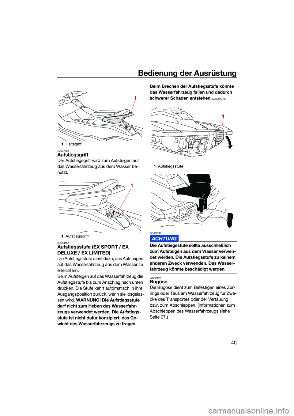 YAMAHA EX LIMITED 2022  Betriebsanleitungen (in German) Bedienung der Ausrüstung
40
GJU37383Aufstiegsgriff
Der Aufstiegsgriff wird zum Aufsteigen auf 
das Wasserfahrzeug aus dem Wasser be-
nutzt.
GJU34866Aufstiegsstufe (EX SPORT / EX 
DELUXE / EX LIMITED)