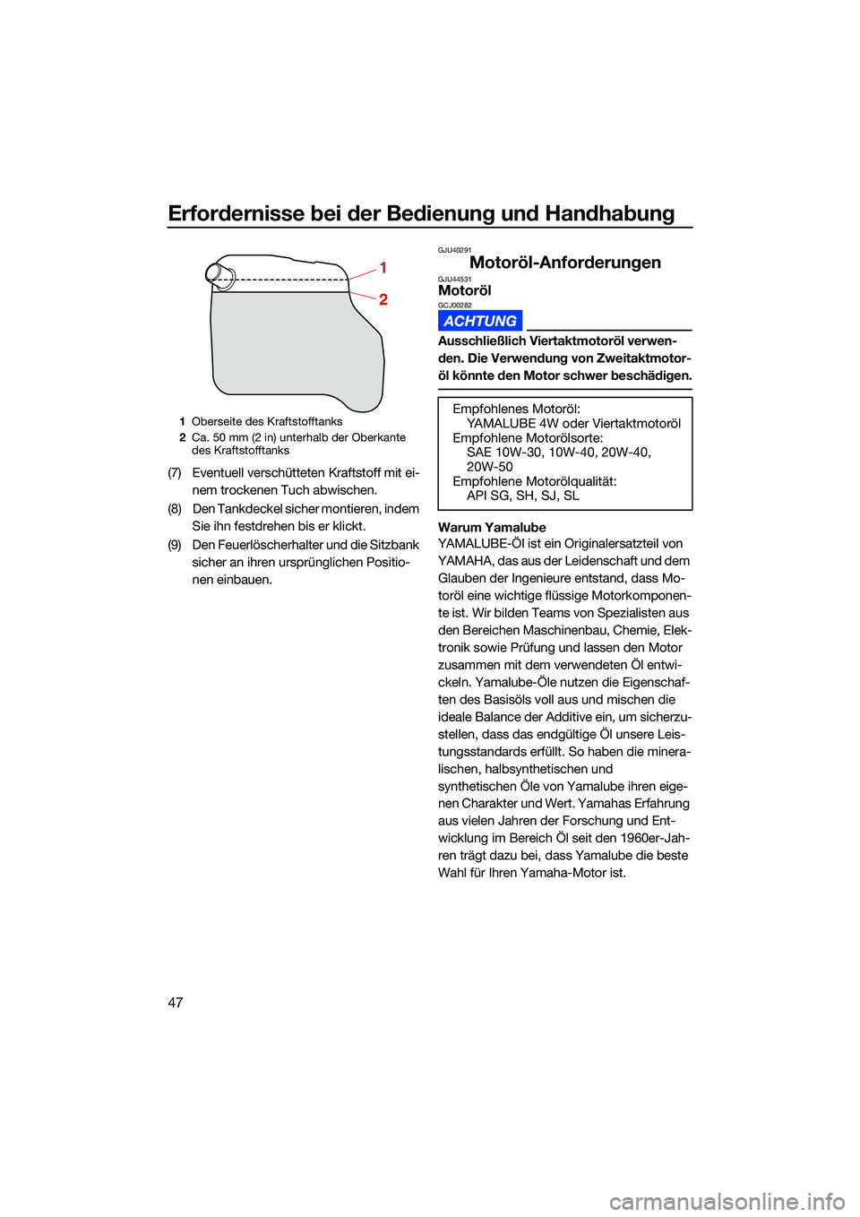 YAMAHA EX LIMITED 2022  Betriebsanleitungen (in German) Erfordernisse bei der Bedienung und Handhabung
47
(7) Eventuell verschütteten Kraftstoff mit ei-
nem trockenen Tuch abwischen.
(8) Den Tankdeckel sicher montieren, indem  Sie ihn festdrehen bis er kl