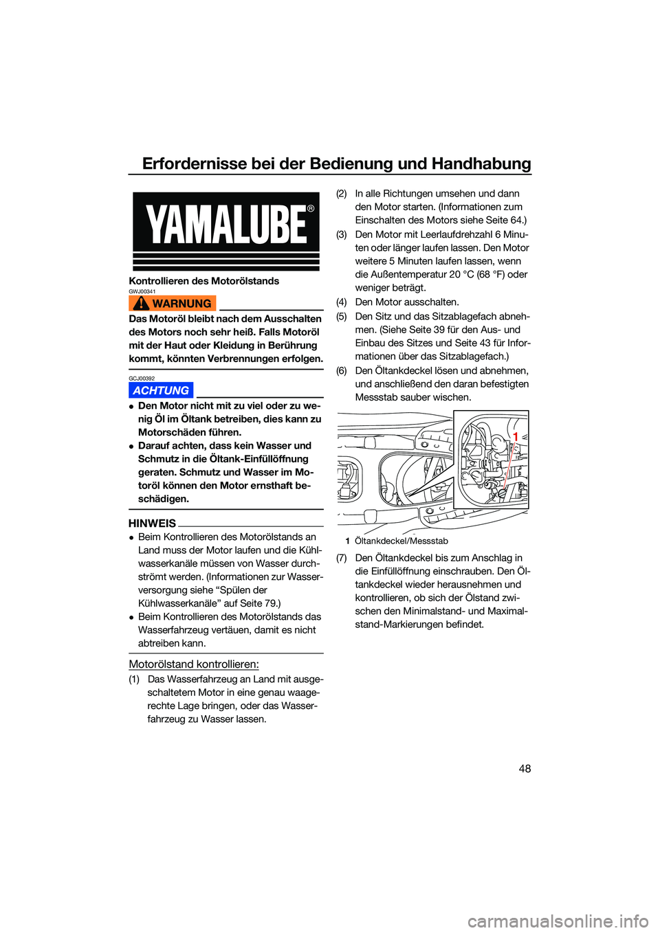 YAMAHA EX LIMITED 2022  Betriebsanleitungen (in German) Erfordernisse bei der Bedienung und Handhabung
48
Kontrollieren des MotorölstandsGWJ00341
Das Motoröl bleibt nach dem Ausschalten 
des Motors noch sehr heiß. Falls Motoröl 
mit der Haut oder Kleid