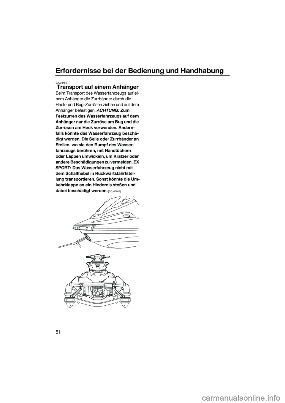 YAMAHA EX LIMITED 2022  Betriebsanleitungen (in German) Erfordernisse bei der Bedienung und Handhabung
51
GJU33465
Transport auf einem Anhänger
Beim Transport des Wasserfahrzeugs auf ei-
nem Anhänger die Zurrbänder durch die 
Heck- und Bug-Zurrösen zie