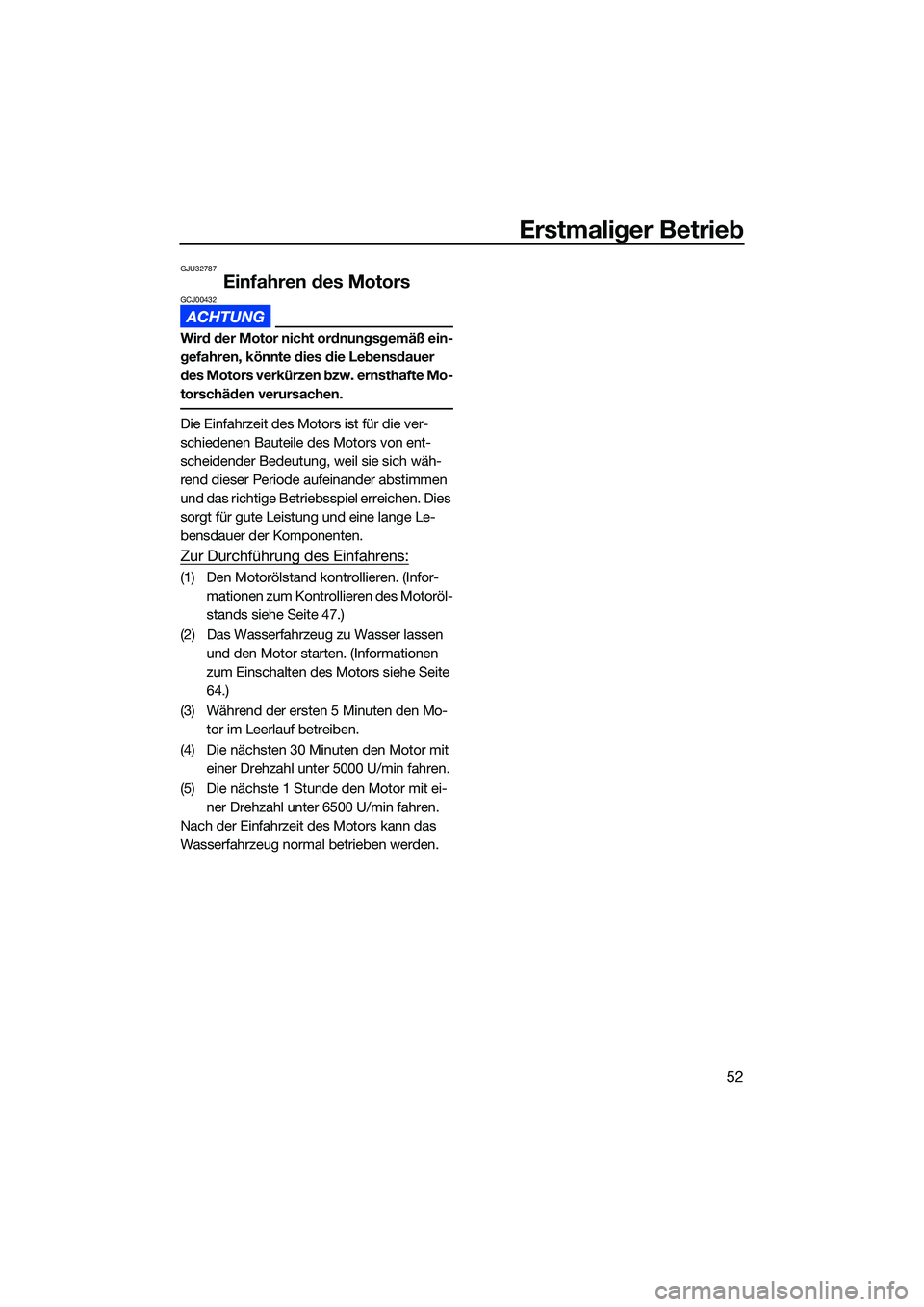YAMAHA EX LIMITED 2022  Betriebsanleitungen (in German) Erstmaliger Betrieb
52
GJU32787
Einfahren des MotorsGCJ00432
Wird der Motor nicht ordnungsgemäß ein-
gefahren, könnte dies die Lebensdauer 
des Motors verkürzen bzw. ernsthafte Mo-
torschäden ver