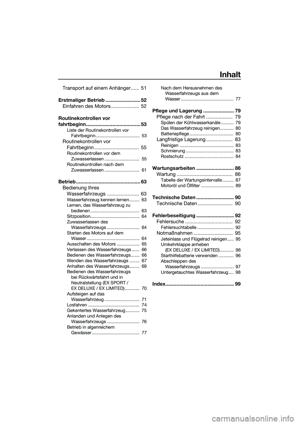 YAMAHA EX 2022 Betriebsanleitungen (in German) Inhalt
Transport auf einem Anhänger...... 51
Erstmaliger Betrieb ......................... 52 Einfahren des Motors .................... 52
Routinekontrollen vor
fahrtbeginn........................ YAMAHA EX 2022 Betriebsanleitungen (in German) Inhalt
Transport auf einem Anhänger...... 51
Erstmaliger Betrieb ......................... 52 Einfahren des Motors .................... 52
Routinekontrollen vor
fahrtbeginn........................