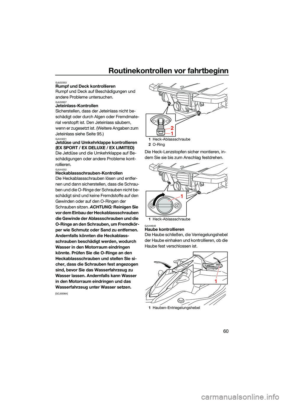 YAMAHA EX 2022 Betriebsanleitungen (in German) Routinekontrollen vor fahrtbeginn
60
GJU32353Rumpf und Deck kontrollieren
Rumpf und Deck auf Beschädigungen und
andere Probleme untersuchen.
GJU32657Jeteinlass-Kontrollen
Sicherstellen, dass der Jet YAMAHA EX 2022 Betriebsanleitungen (in German) Routinekontrollen vor fahrtbeginn
60
GJU32353Rumpf und Deck kontrollieren
Rumpf und Deck auf Beschädigungen und
andere Probleme untersuchen.
GJU32657Jeteinlass-Kontrollen
Sicherstellen, dass der Jet