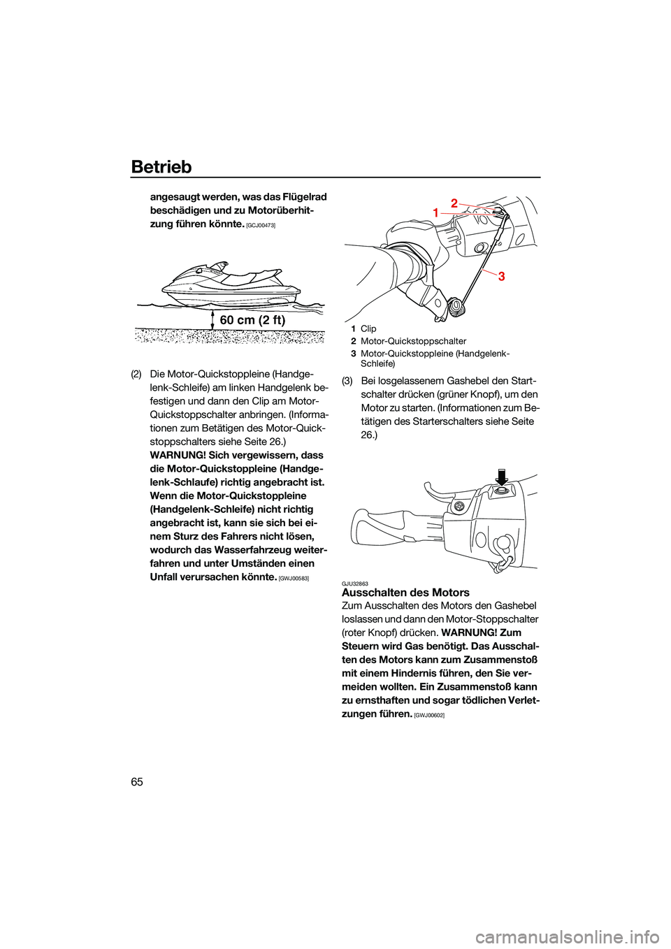 YAMAHA EX 2022  Betriebsanleitungen (in German) Betrieb
65
angesaugt werden, was das Flügelrad 
beschädigen und zu Motorüberhit-
zung führen könnte.
 [GCJ00473]
(2) Die Motor-Quickstoppleine (Handge-lenk-Schleife) am linken Handgelenk be-
fest