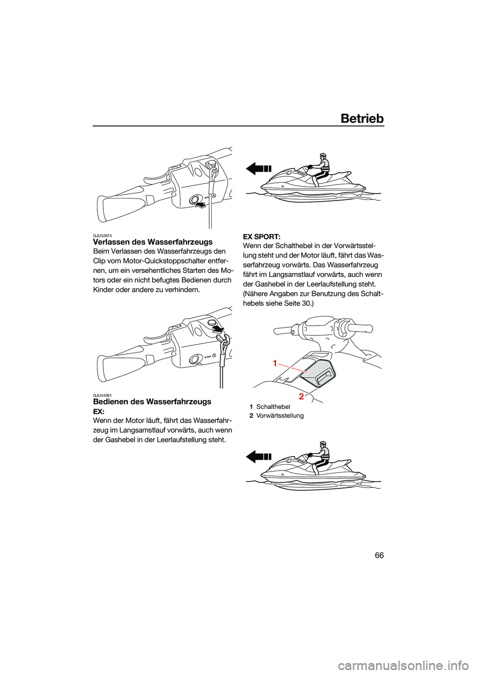 YAMAHA EX 2022  Betriebsanleitungen (in German) Betrieb
66
GJU32874Verlassen des Wasserfahrzeugs
Beim Verlassen des Wasserfahrzeugs den 
Clip vom Motor-Quickstoppschalter entfer-
nen, um ein versehentliches Starten des Mo-
tors oder ein nicht befug