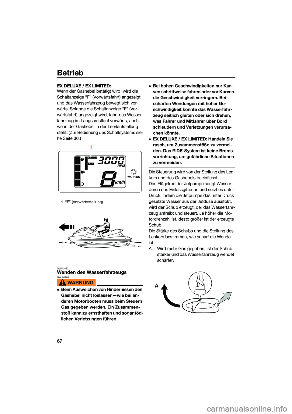 YAMAHA EX 2022  Betriebsanleitungen (in German) Betrieb
67
EX DELUXE / EX LIMITED: 
Wenn der Gashebel betätigt wird, wird die 
Schaltanzeige “F” (Vorwärtsfahrt) angezeigt 
und das Wasserfahrzeug bewegt sich vor-
wärts. Solange die Schaltanze