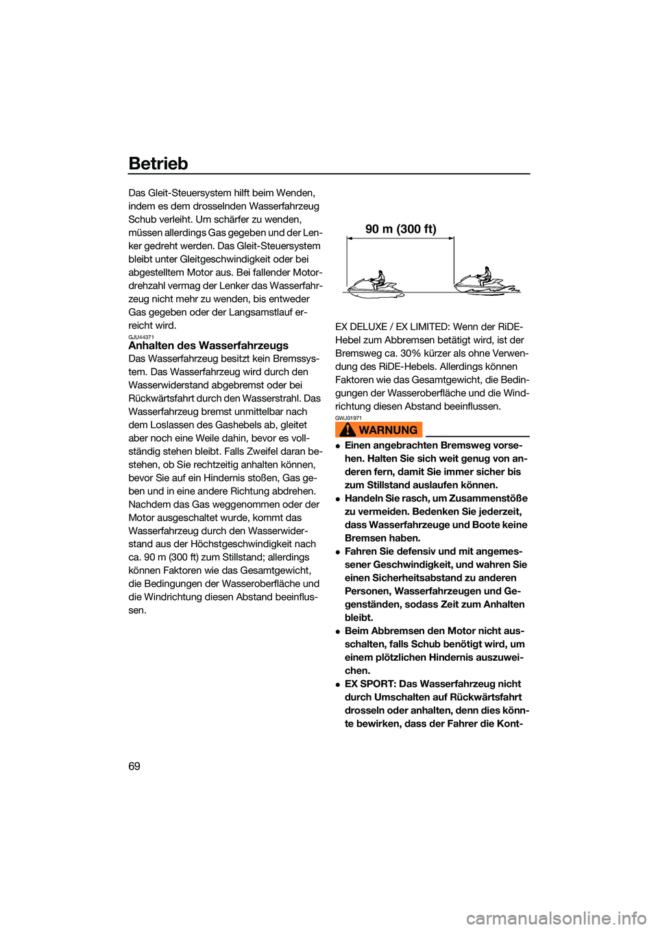 YAMAHA EX 2022  Betriebsanleitungen (in German) Betrieb
69
Das Gleit-Steuersystem hilft beim Wenden, 
indem es dem drosselnden Wasserfahrzeug 
Schub verleiht. Um schärfer zu wenden, 
müssen allerdings Gas gegeben und der Len-
ker gedreht werden. 