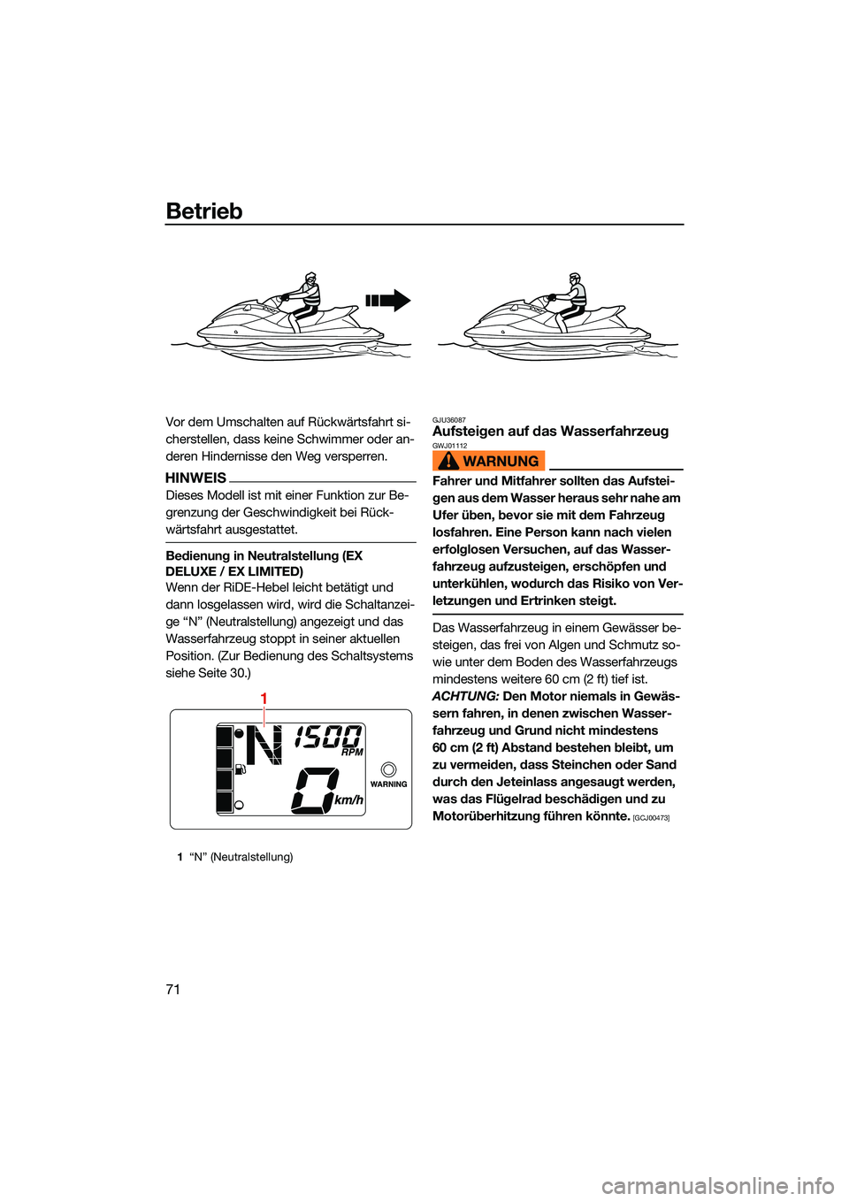 YAMAHA EX 2022  Betriebsanleitungen (in German) Betrieb
71
Vor dem Umschalten auf Rückwärtsfahrt si-
cherstellen, dass keine Schwimmer oder an-
deren Hindernisse den Weg versperren.
HINWEIS
Dieses Modell ist mit einer Funktion zur Be-
grenzung de