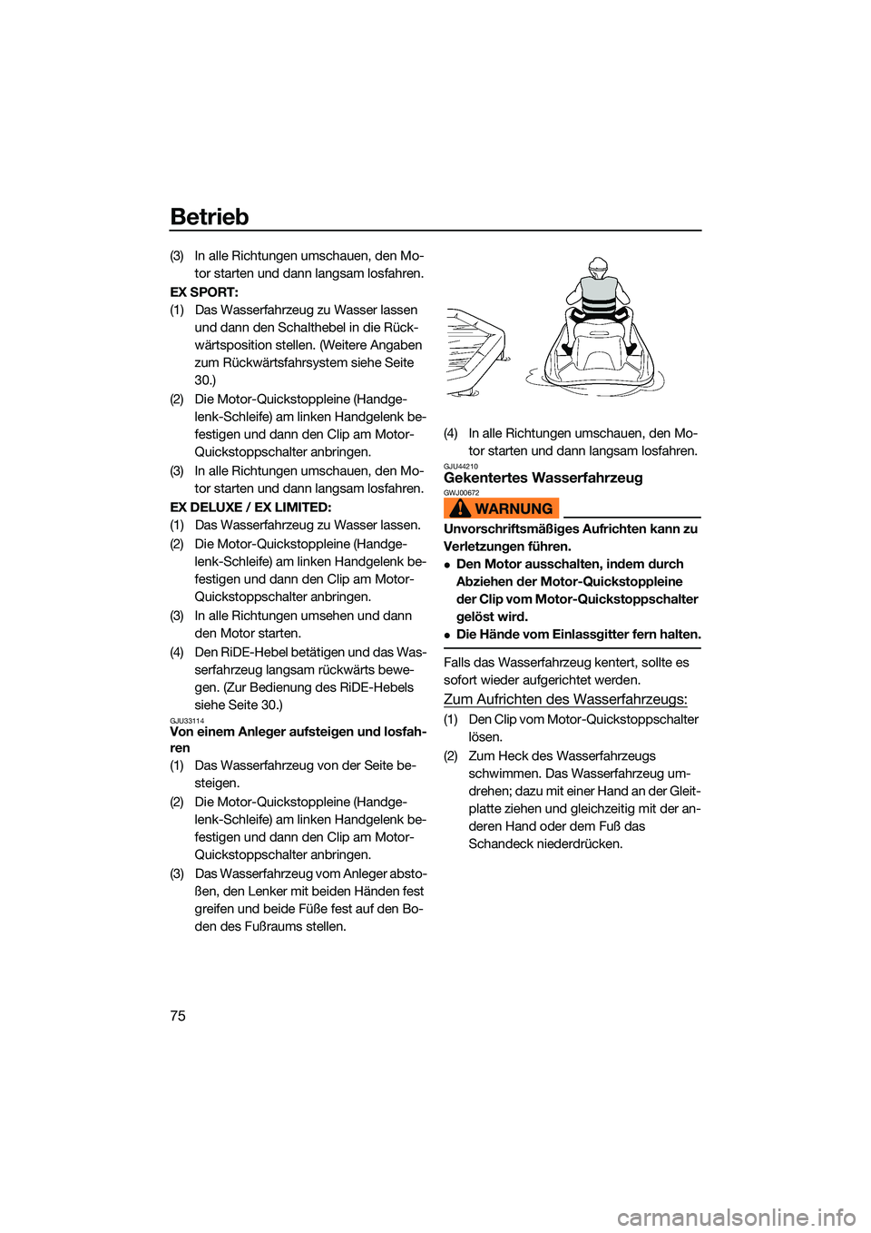 YAMAHA EX 2022  Betriebsanleitungen (in German) Betrieb
75
(3) In alle Richtungen umschauen, den Mo-tor starten und dann langsam losfahren.
EX SPORT: 
(1) Das Wasserfahrzeug zu Wasser lassen  und dann den Schalthebel in die Rück-
wärtsposition st