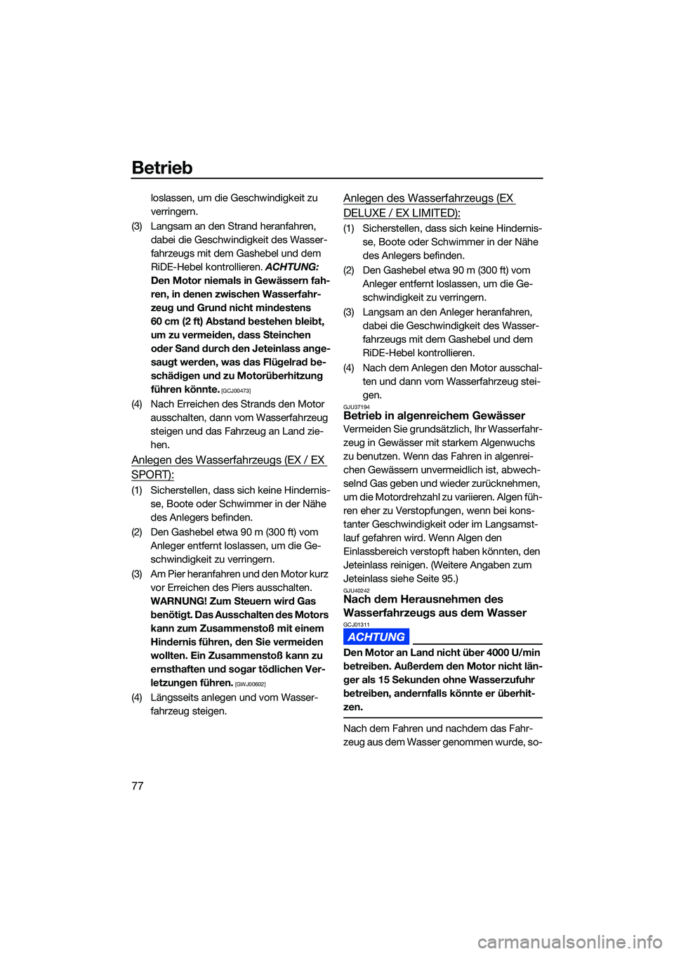 YAMAHA EX 2022  Betriebsanleitungen (in German) Betrieb
77
loslassen, um die Geschwindigkeit zu 
verringern.
(3) Langsam an den Strand heranfahren,  dabei die Geschwindigkeit des Wasser-
fahrzeugs mit dem Gashebel und dem 
RiDE-Hebel kontrollieren.