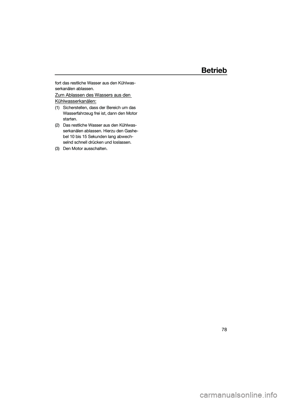 YAMAHA EX 2022  Betriebsanleitungen (in German) Betrieb
78
fort das restliche Wasser aus den Kühlwas-
serkanälen ablassen.
Zum Ablassen des Wassers aus den 
Kühlwasserkanälen:
(1) Sicherstellen, dass der Bereich um das Wasserfahrzeug frei ist, 