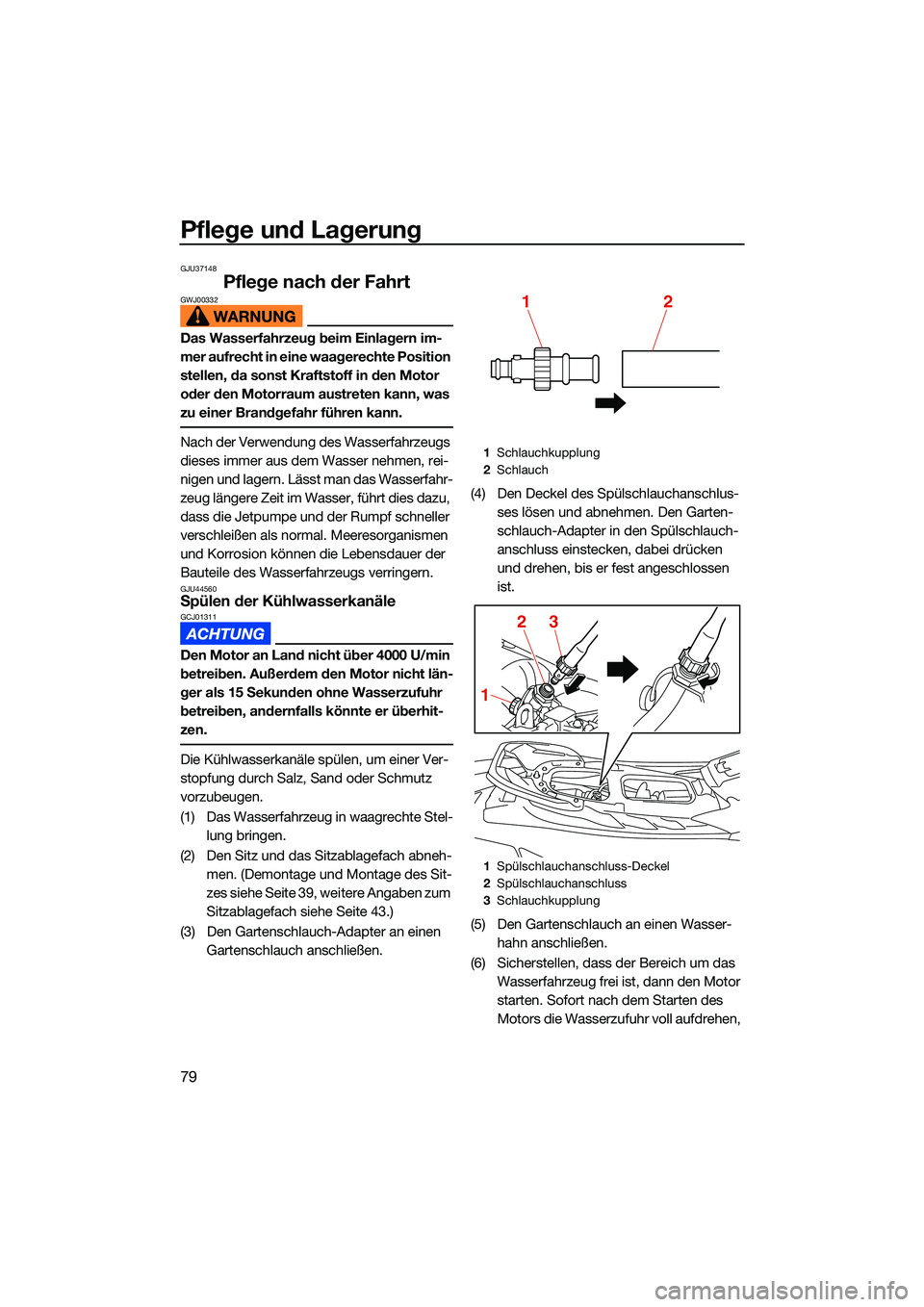 YAMAHA EX 2022  Betriebsanleitungen (in German) Pflege und Lagerung
79
GJU37148
Pflege nach der FahrtGWJ00332
Das Wasserfahrzeug beim Einlagern im-
mer aufrecht in eine waagerechte Position 
stellen, da sonst Kraftstoff in den Motor 
oder den Motor