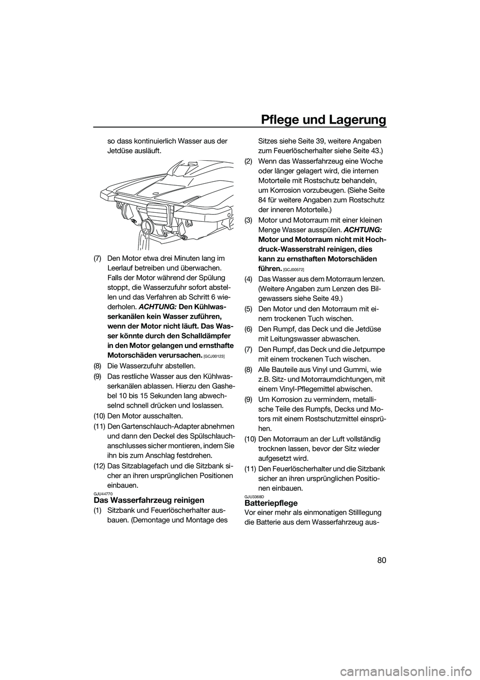 YAMAHA EX 2022  Betriebsanleitungen (in German) Pflege und Lagerung
80
so dass kontinuierlich Wasser aus der 
Jetdüse ausläuft.
(7) Den Motor etwa drei Minuten lang im  Leerlauf betreiben und überwachen. 
Falls der Motor während der Spülung 
s