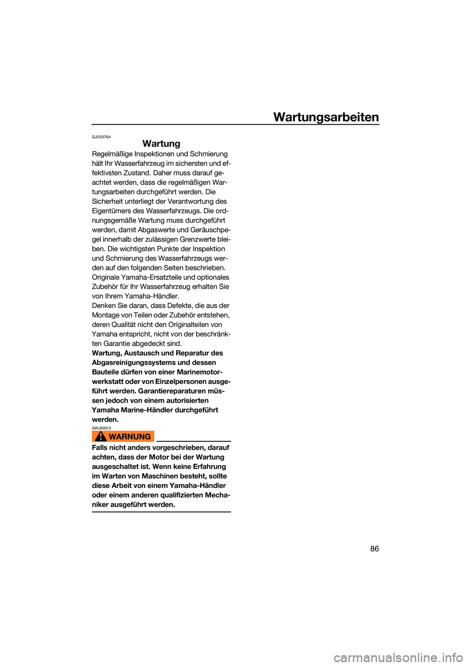 YAMAHA EX SPORT 2022 Betriebsanleitungen (in German) Wartungsarbeiten
86
GJU3376A
Wartung
Regelmäßige Inspektionen und Schmierung
hält Ihr Wasserfahrzeug im sichersten und ef-
fektivsten Zustand. Daher muss darauf ge-
achtet werden, dass die regelm YAMAHA EX SPORT 2022 Betriebsanleitungen (in German) Wartungsarbeiten
86
GJU3376A
Wartung
Regelmäßige Inspektionen und Schmierung
hält Ihr Wasserfahrzeug im sichersten und ef-
fektivsten Zustand. Daher muss darauf ge-
achtet werden, dass die regelm