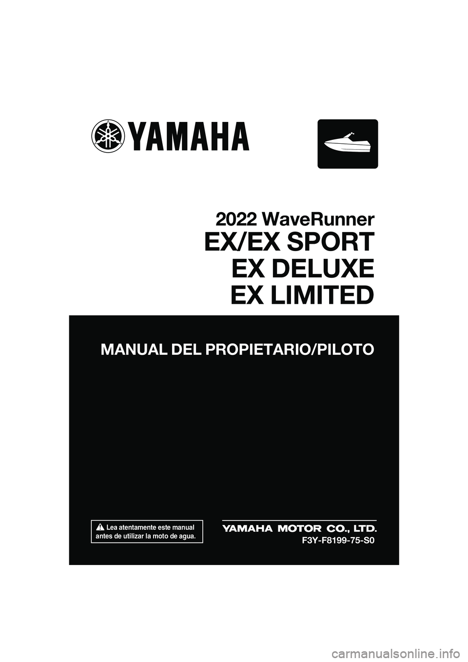 YAMAHA EX 2022 Manuale de Empleo (in Spanish) Lea atentamente este manual
antes de utilizar la moto de agua.
MANUAL DEL PROPIETARIO/PILOTO
2022 WaveRunner
EX/EX SPORT EX DELUXE
EX LIMITED
F3Y-F8199-75-S0
UF3Y75S0.book Page 1 Monday, July 19, YAMAHA EX 2022 Manuale de Empleo (in Spanish) Lea atentamente este manual
antes de utilizar la moto de agua.
MANUAL DEL PROPIETARIO/PILOTO
2022 WaveRunner
EX/EX SPORT EX DELUXE
EX LIMITED
F3Y-F8199-75-S0
UF3Y75S0.book Page 1 Monday, July 19,