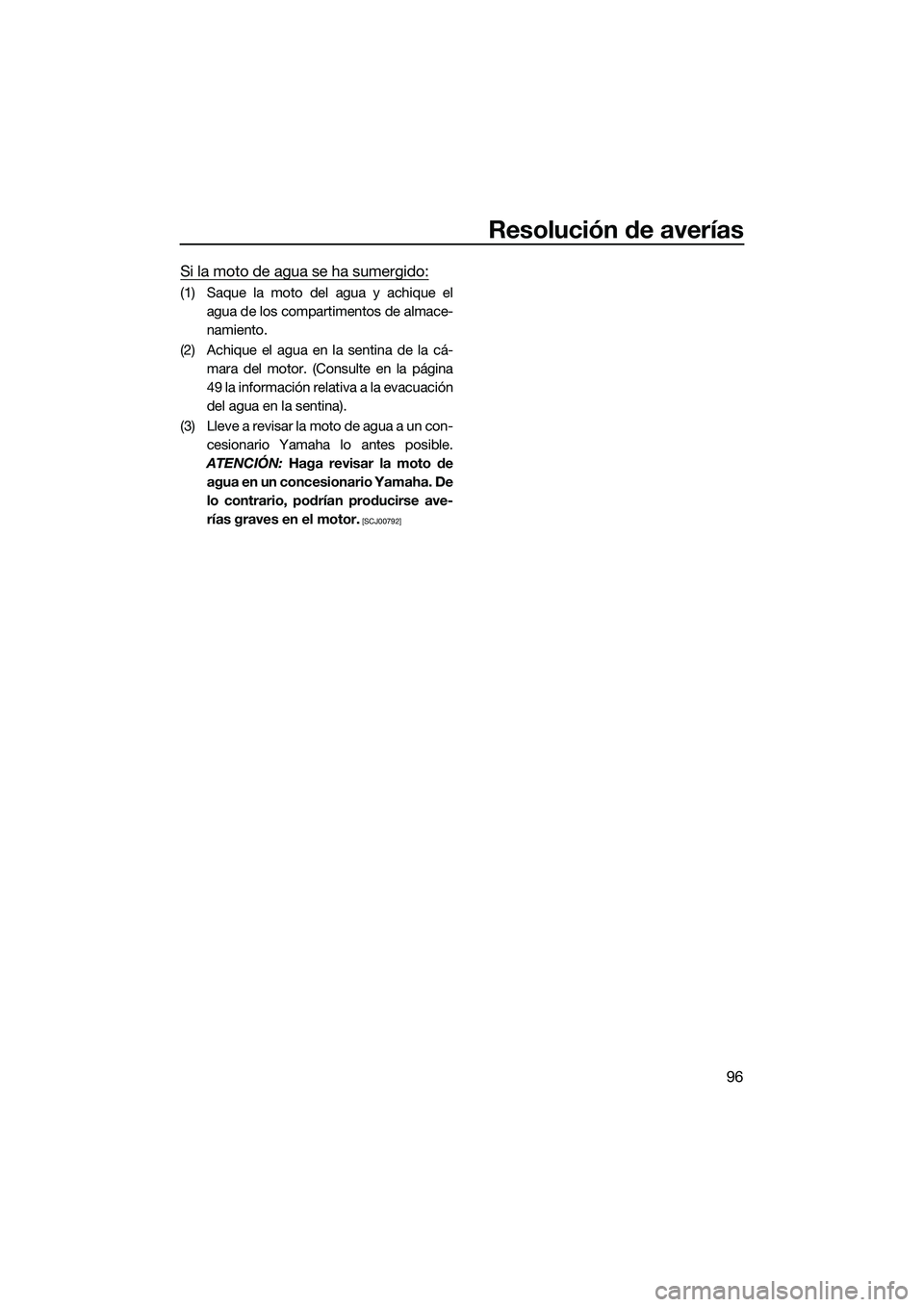 YAMAHA EX SPORT 2022  Manuale de Empleo (in Spanish) Resolución de averías
96
Si la moto de agua se ha sumergido:
(1) Saque la moto del agua y achique elagua de los compartimentos de almace-
namiento.
(2) Achique el agua en la sentina de la cá- mara 