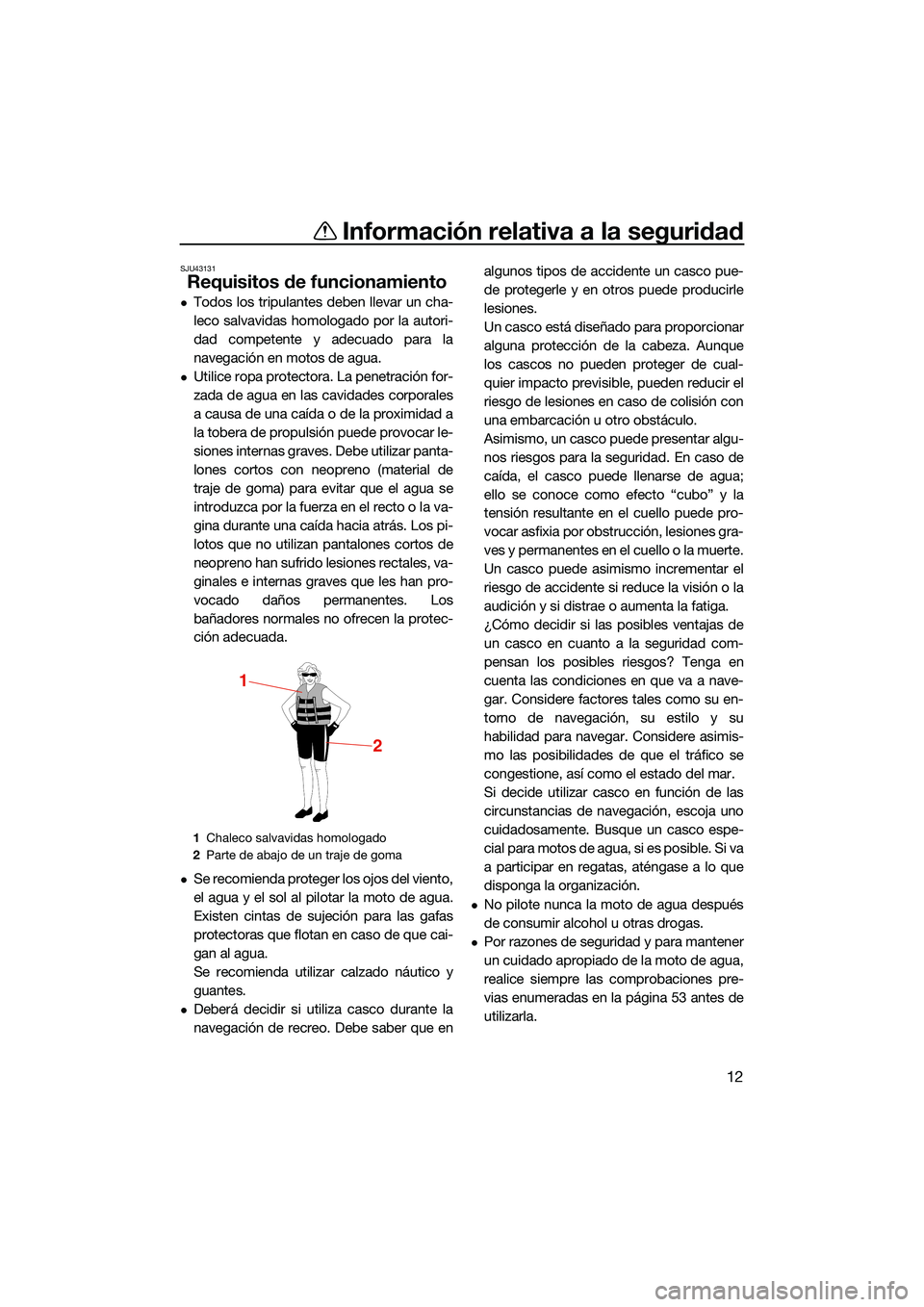 YAMAHA EX 2022 Manuale de Empleo (in Spanish) Información relativa a la seguridad
12
SJU43131
Requisitos de funcionamiento
Todos los tripulantes deben llevar un cha-
leco salvavidas homologado por la autori-
dad competente y adecuado para la
YAMAHA EX 2022 Manuale de Empleo (in Spanish) Información relativa a la seguridad
12
SJU43131
Requisitos de funcionamiento
Todos los tripulantes deben llevar un cha-
leco salvavidas homologado por la autori-
dad competente y adecuado para la