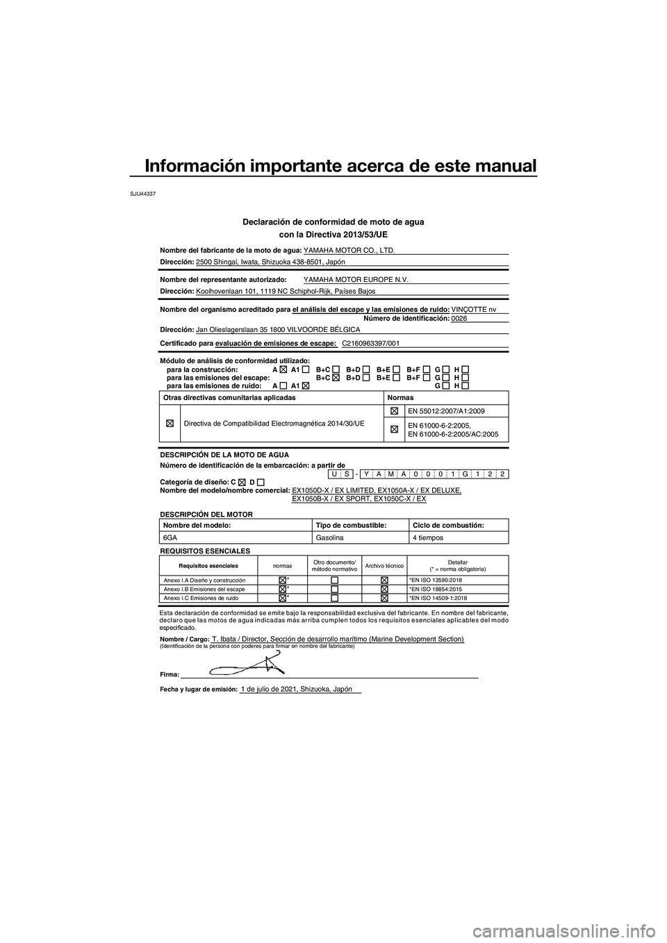 YAMAHA EX 2022 Manuale de Empleo (in Spanish) Información importante acerca de este manual
SJU44337
Declaración de conformidad de moto de aguacon la Directiva 2013/53/UE
Nombre del fabricante de la moto de agua: YAMAHA MOTOR CO., LTD.
Direcció YAMAHA EX 2022 Manuale de Empleo (in Spanish) Información importante acerca de este manual
SJU44337
Declaración de conformidad de moto de aguacon la Directiva 2013/53/UE
Nombre del fabricante de la moto de agua: YAMAHA MOTOR CO., LTD.
Direcció