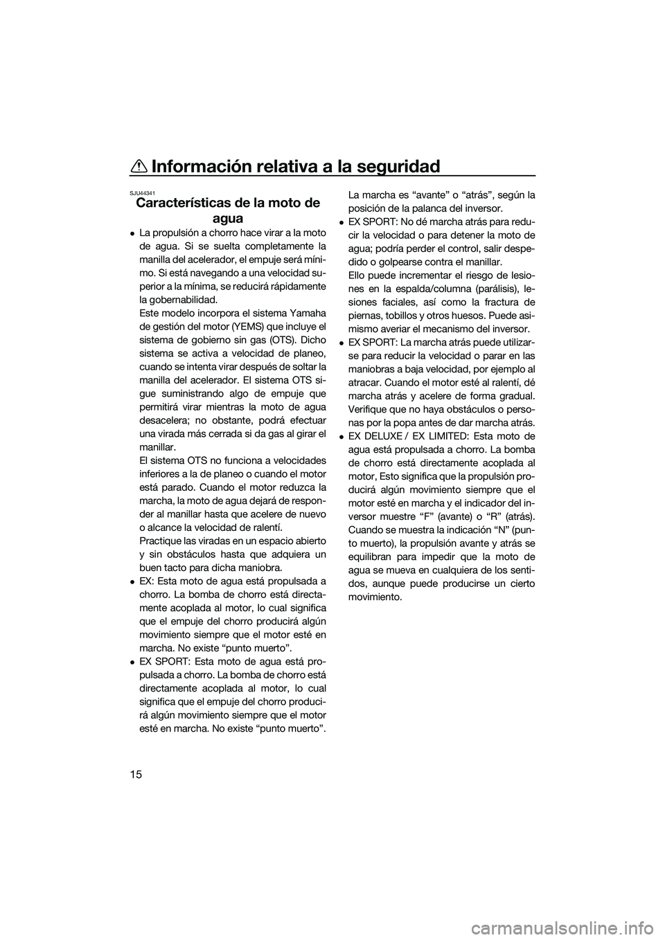 YAMAHA EX 2022 Manuale de Empleo (in Spanish) Información relativa a la seguridad
15
SJU44341
Características de la moto de agua
La propulsión a chorro hace virar a la moto
de agua. Si se suelta completamente la
manilla del acelerador, el e YAMAHA EX 2022 Manuale de Empleo (in Spanish) Información relativa a la seguridad
15
SJU44341
Características de la moto de agua
La propulsión a chorro hace virar a la moto
de agua. Si se suelta completamente la
manilla del acelerador, el e