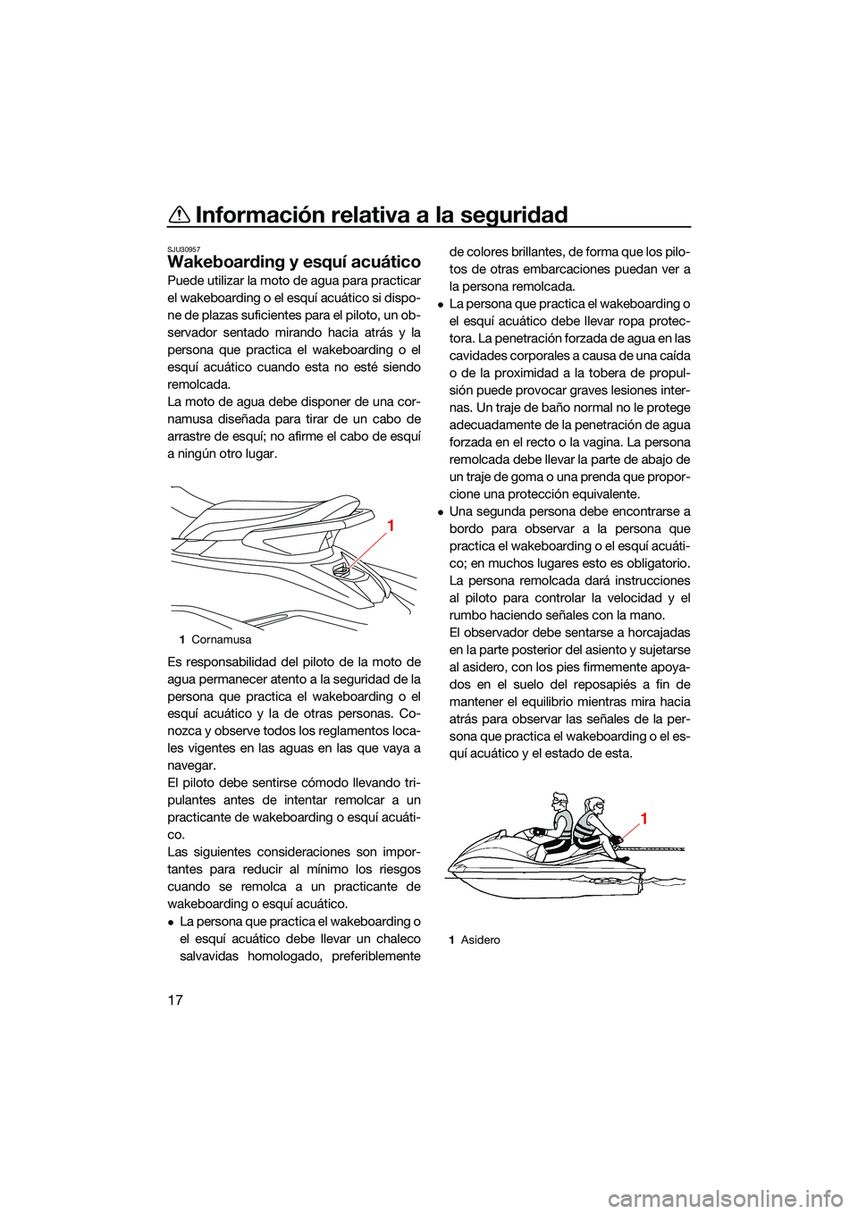 YAMAHA EX 2022 Manuale de Empleo (in Spanish) Información relativa a la seguridad
17
SJU30957
Wakeboarding y esquí acuático
Puede utilizar la moto de agua para practicar
el wakeboarding o el esquí acuático si dispo-
ne de plazas suficientes YAMAHA EX 2022 Manuale de Empleo (in Spanish) Información relativa a la seguridad
17
SJU30957
Wakeboarding y esquí acuático
Puede utilizar la moto de agua para practicar
el wakeboarding o el esquí acuático si dispo-
ne de plazas suficientes