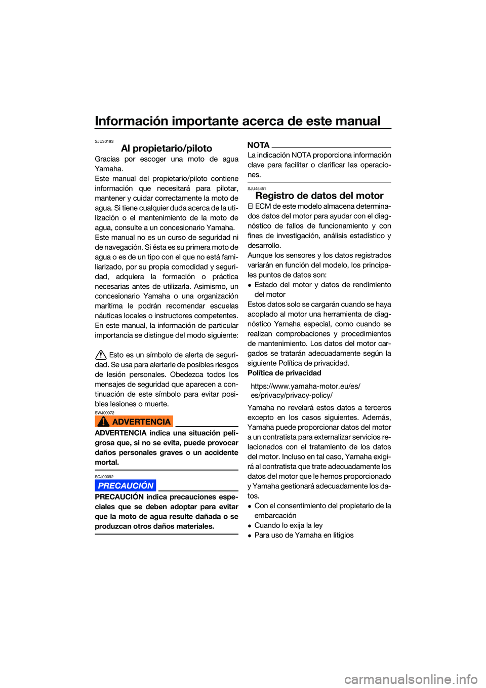 YAMAHA EX 2022 Manuale de Empleo (in Spanish) Información importante acerca de este manual
SJU30193
Al propietario/piloto
Gracias por escoger una moto de agua
Yamaha. Este manual del propietario/piloto contiene
información que necesitará para YAMAHA EX 2022 Manuale de Empleo (in Spanish) Información importante acerca de este manual
SJU30193
Al propietario/piloto
Gracias por escoger una moto de agua
Yamaha. Este manual del propietario/piloto contiene
información que necesitará para