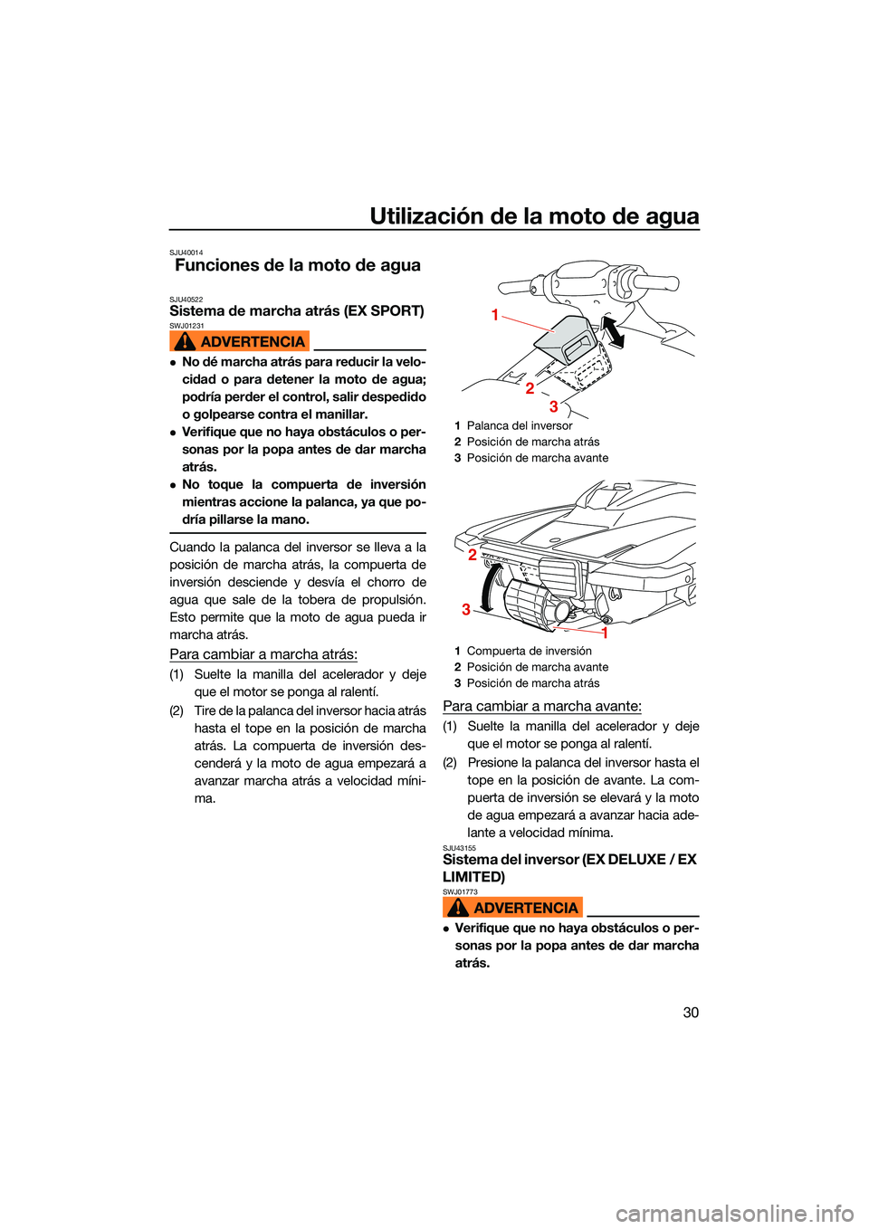 YAMAHA EX LIMITED 2022 Manuale de Empleo (in Spanish) Utilización de la moto de agua
30
SJU40014
Funciones de la moto de agua
SJU40522Sistema de marcha atrás (EX SPORT)SWJ01231
No dé marcha atrás para reducir la velo-
cidad o para detener la moto YAMAHA EX LIMITED 2022 Manuale de Empleo (in Spanish) Utilización de la moto de agua
30
SJU40014
Funciones de la moto de agua
SJU40522Sistema de marcha atrás (EX SPORT)SWJ01231
No dé marcha atrás para reducir la velo-
cidad o para detener la moto