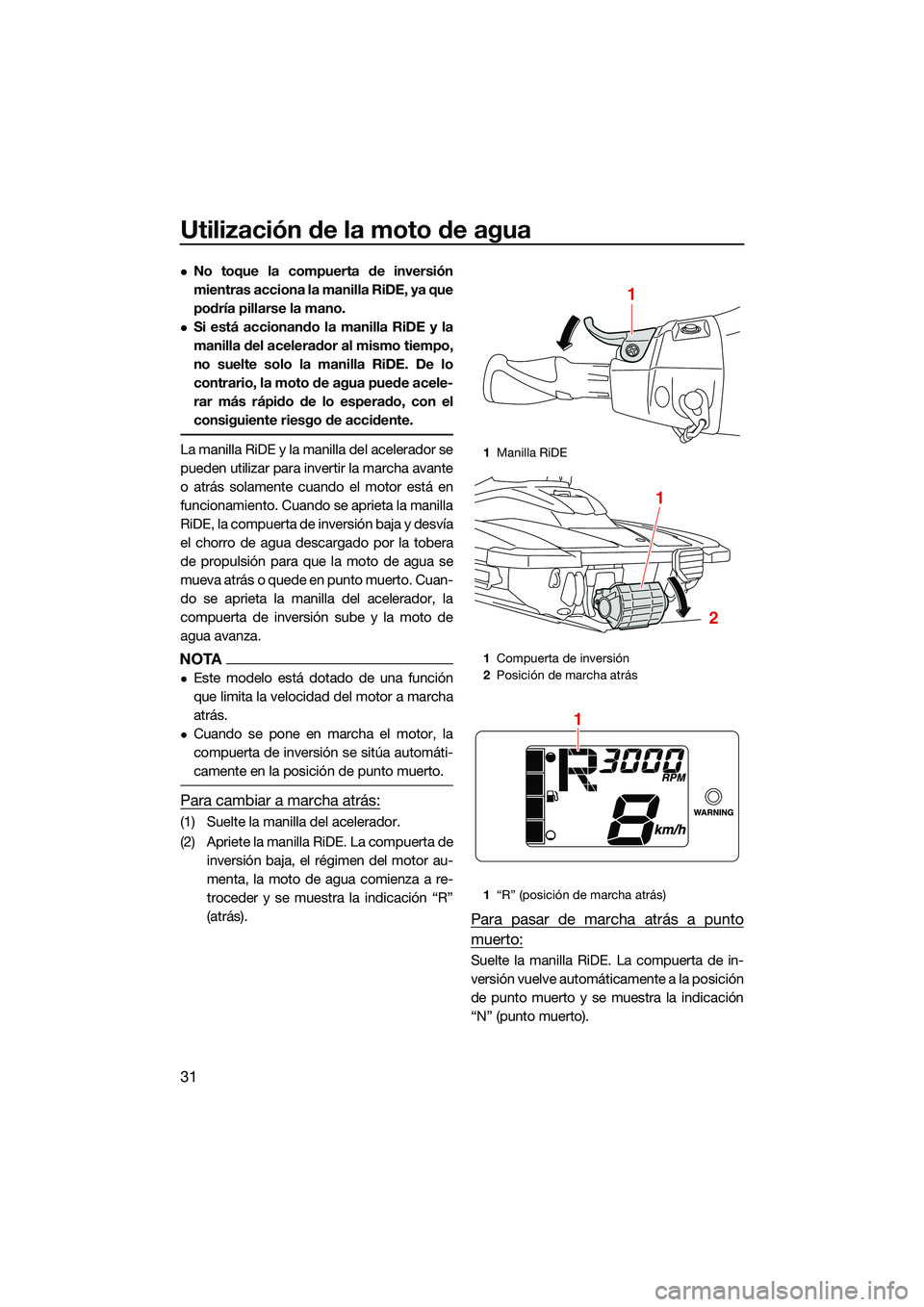YAMAHA EX LIMITED 2022 Manuale de Empleo (in Spanish) Utilización de la moto de agua
31
No toque la compuerta de inversión
mientras acciona la manilla RiDE, ya que
podría pillarse la mano.
Si está accionando la manilla RiDE y la
manilla del ace YAMAHA EX LIMITED 2022 Manuale de Empleo (in Spanish) Utilización de la moto de agua
31
No toque la compuerta de inversión
mientras acciona la manilla RiDE, ya que
podría pillarse la mano.
Si está accionando la manilla RiDE y la
manilla del ace