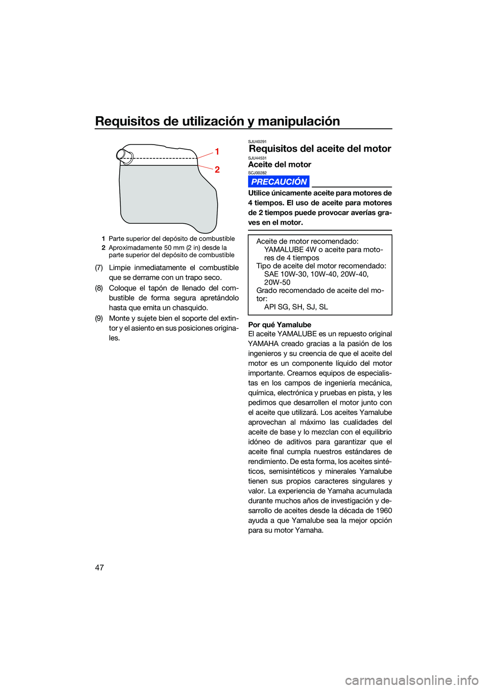 YAMAHA EX SPORT 2022  Manuale de Empleo (in Spanish) Requisitos de utilización y manipulación
47
(7) Limpie inmediatamente el combustibleque se derrame con un trapo seco.
(8) Coloque el tapón de llenado del com- bustible de forma segura apretándolo
