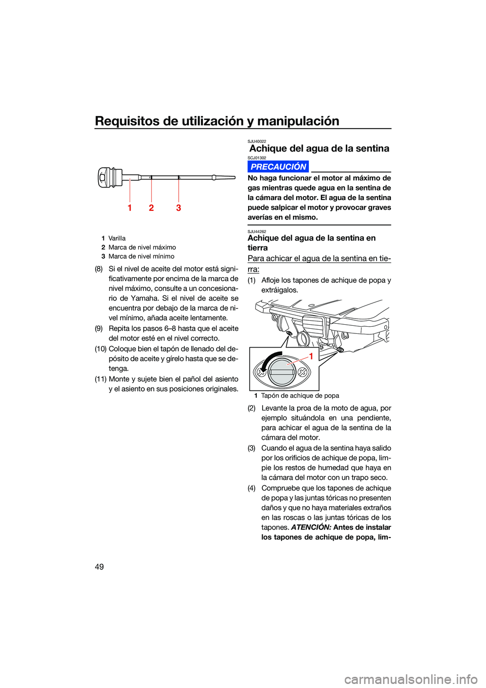 YAMAHA EX SPORT 2022  Manuale de Empleo (in Spanish) Requisitos de utilización y manipulación
49
(8) Si el nivel de aceite del motor está signi-ficativamente por encima de la marca de
nivel máximo, consulte a un concesiona-
rio de Yamaha. Si el nive