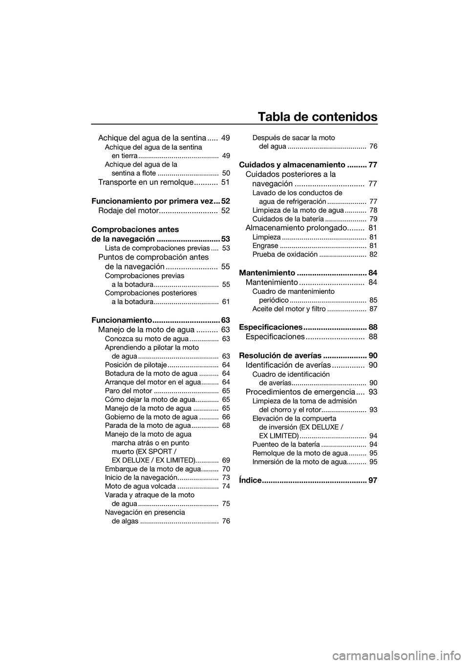 YAMAHA EX LIMITED 2022  Manuale de Empleo (in Spanish) Tabla de contenidos
Achique del agua de la sentina .....  49
Achique del agua de la sentina en tierra .........................................  49
Achique del agua de la  sentina a flote ............