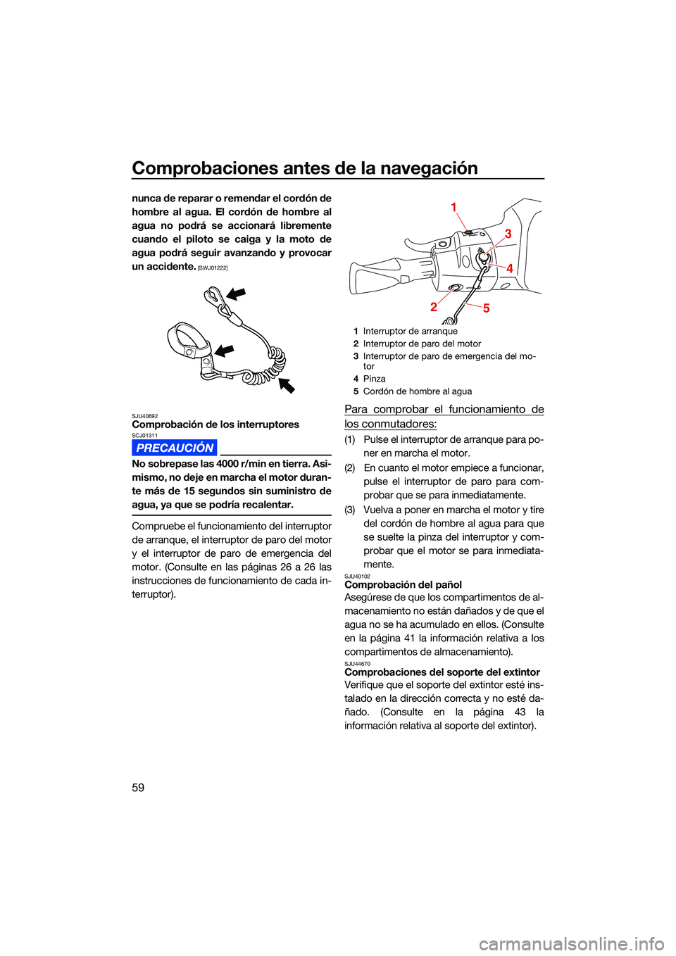 YAMAHA EX LIMITED 2022 Manuale de Empleo (in Spanish) Comprobaciones antes de la navegación
59
nunca de reparar o remendar el cordón de
hombre al agua. El cordón de hombre al
agua no podrá se accionará libremente
cuando el piloto se caiga y la moto YAMAHA EX LIMITED 2022 Manuale de Empleo (in Spanish) Comprobaciones antes de la navegación
59
nunca de reparar o remendar el cordón de
hombre al agua. El cordón de hombre al
agua no podrá se accionará libremente
cuando el piloto se caiga y la moto