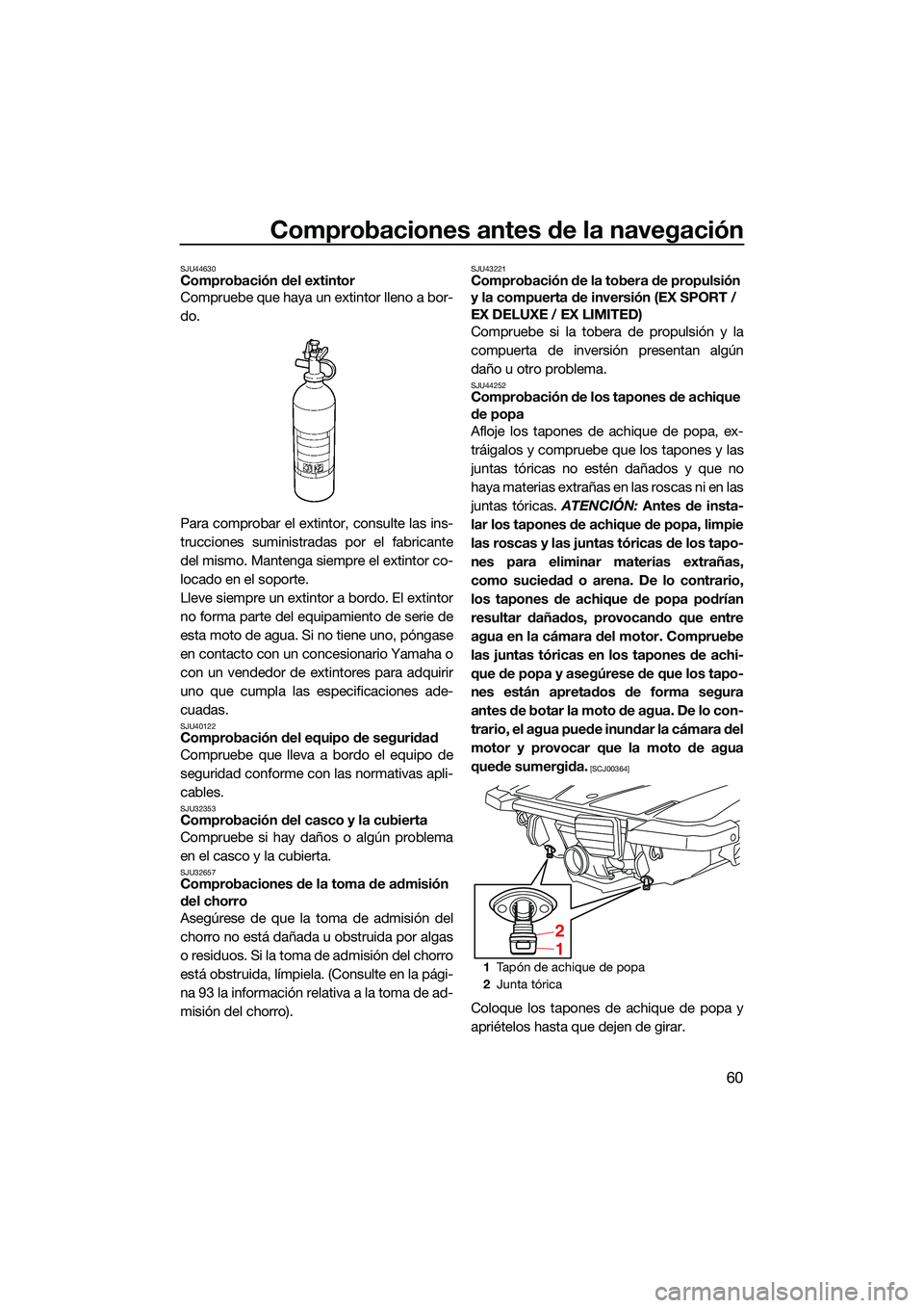 YAMAHA EX LIMITED 2022 Manuale de Empleo (in Spanish) Comprobaciones antes de la navegación
60
SJU44630Comprobación del extintor
Compruebe que haya un extintor lleno a bor-
do.
Para comprobar el extintor, consulte las ins-
trucciones suministradas por YAMAHA EX LIMITED 2022 Manuale de Empleo (in Spanish) Comprobaciones antes de la navegación
60
SJU44630Comprobación del extintor
Compruebe que haya un extintor lleno a bor-
do.
Para comprobar el extintor, consulte las ins-
trucciones suministradas por