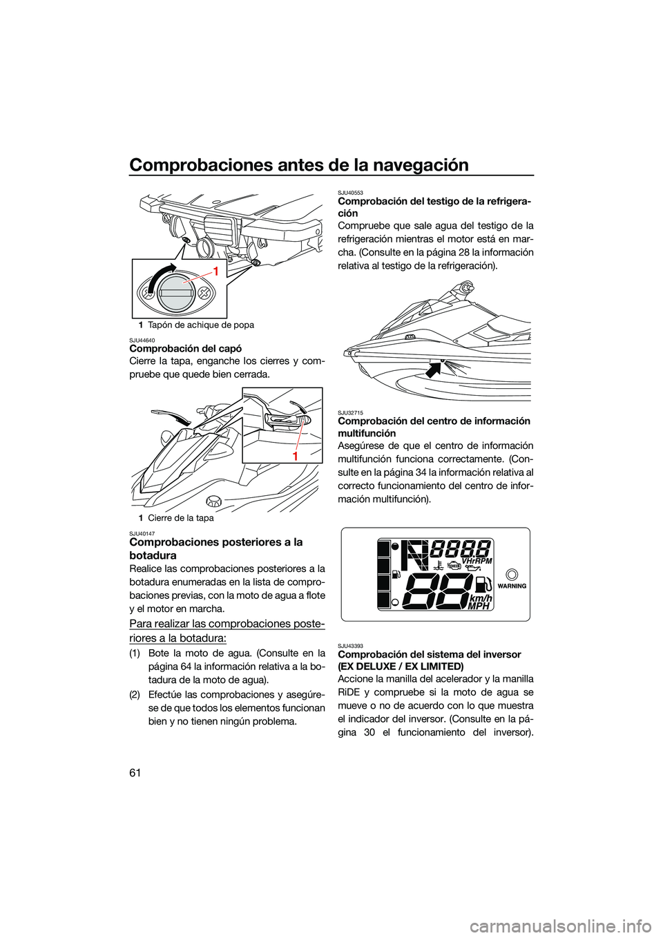 YAMAHA EX LIMITED 2022 Manuale de Empleo (in Spanish) Comprobaciones antes de la navegación
61
SJU44640Comprobación del capó
Cierre la tapa, enganche los cierres y com-
pruebe que quede bien cerrada.
SJU40147Comprobaciones posteriores a la
botadura
R YAMAHA EX LIMITED 2022 Manuale de Empleo (in Spanish) Comprobaciones antes de la navegación
61
SJU44640Comprobación del capó
Cierre la tapa, enganche los cierres y com-
pruebe que quede bien cerrada.
SJU40147Comprobaciones posteriores a la
botadura
R