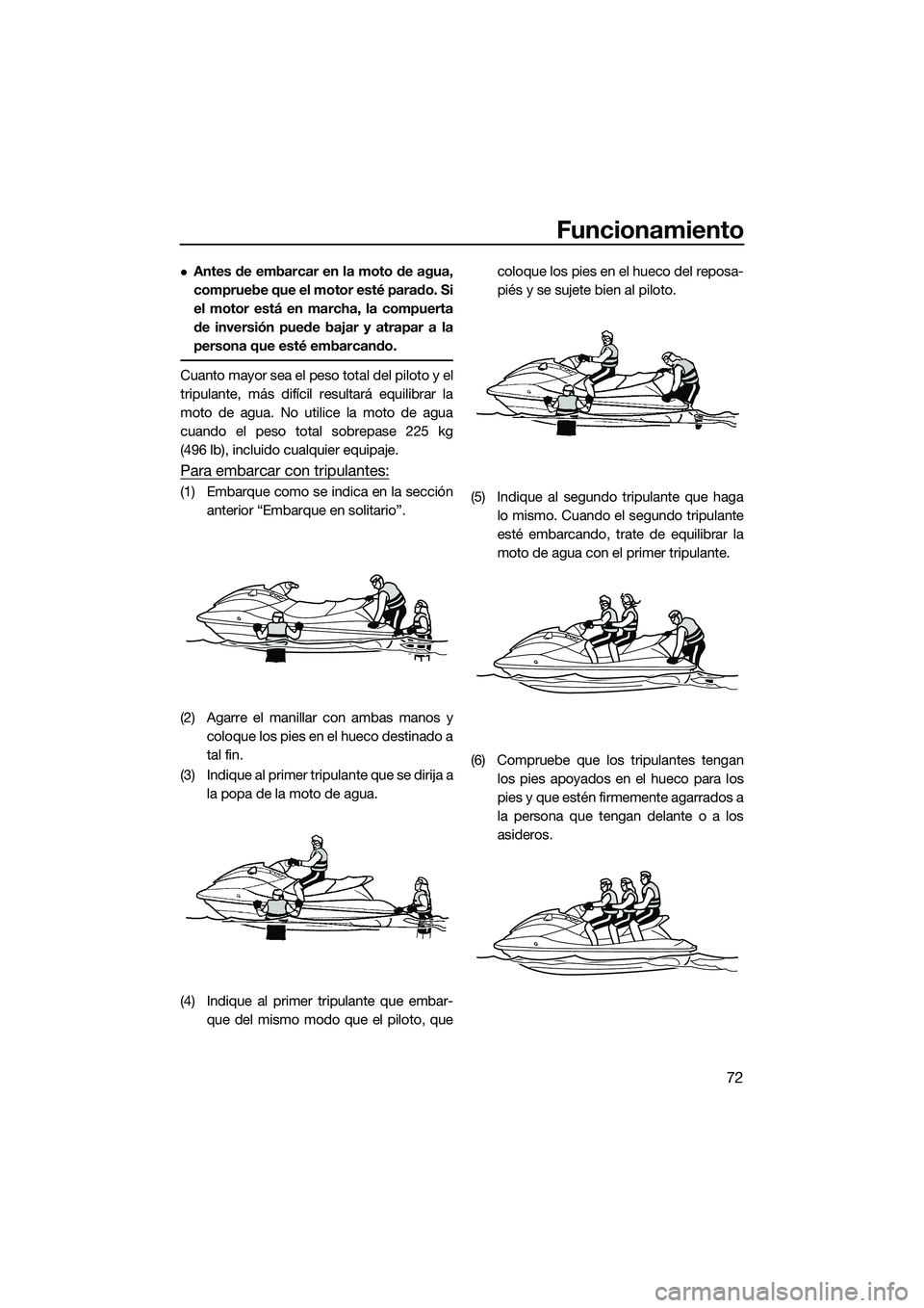 YAMAHA EX LIMITED 2022 Manuale de Empleo (in Spanish) Funcionamiento
72
Antes de embarcar en la moto de agua,
compruebe que el motor esté parado. Si
el motor está en marcha, la compuerta
de inversión puede bajar y atrapar a la
persona que esté emb YAMAHA EX LIMITED 2022 Manuale de Empleo (in Spanish) Funcionamiento
72
Antes de embarcar en la moto de agua,
compruebe que el motor esté parado. Si
el motor está en marcha, la compuerta
de inversión puede bajar y atrapar a la
persona que esté emb