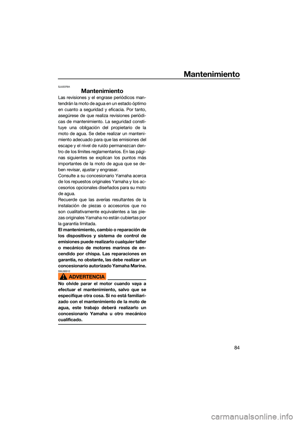 YAMAHA EX LIMITED 2022 Manuale de Empleo (in Spanish) Mantenimiento
84
SJU3376A
Mantenimiento
Las revisiones y el engrase periódicos man-
tendrán la moto de agua en un estado óptimo
en cuanto a seguridad y eficacia. Por tanto,
asegúrese de que realiz YAMAHA EX LIMITED 2022 Manuale de Empleo (in Spanish) Mantenimiento
84
SJU3376A
Mantenimiento
Las revisiones y el engrase periódicos man-
tendrán la moto de agua en un estado óptimo
en cuanto a seguridad y eficacia. Por tanto,
asegúrese de que realiz