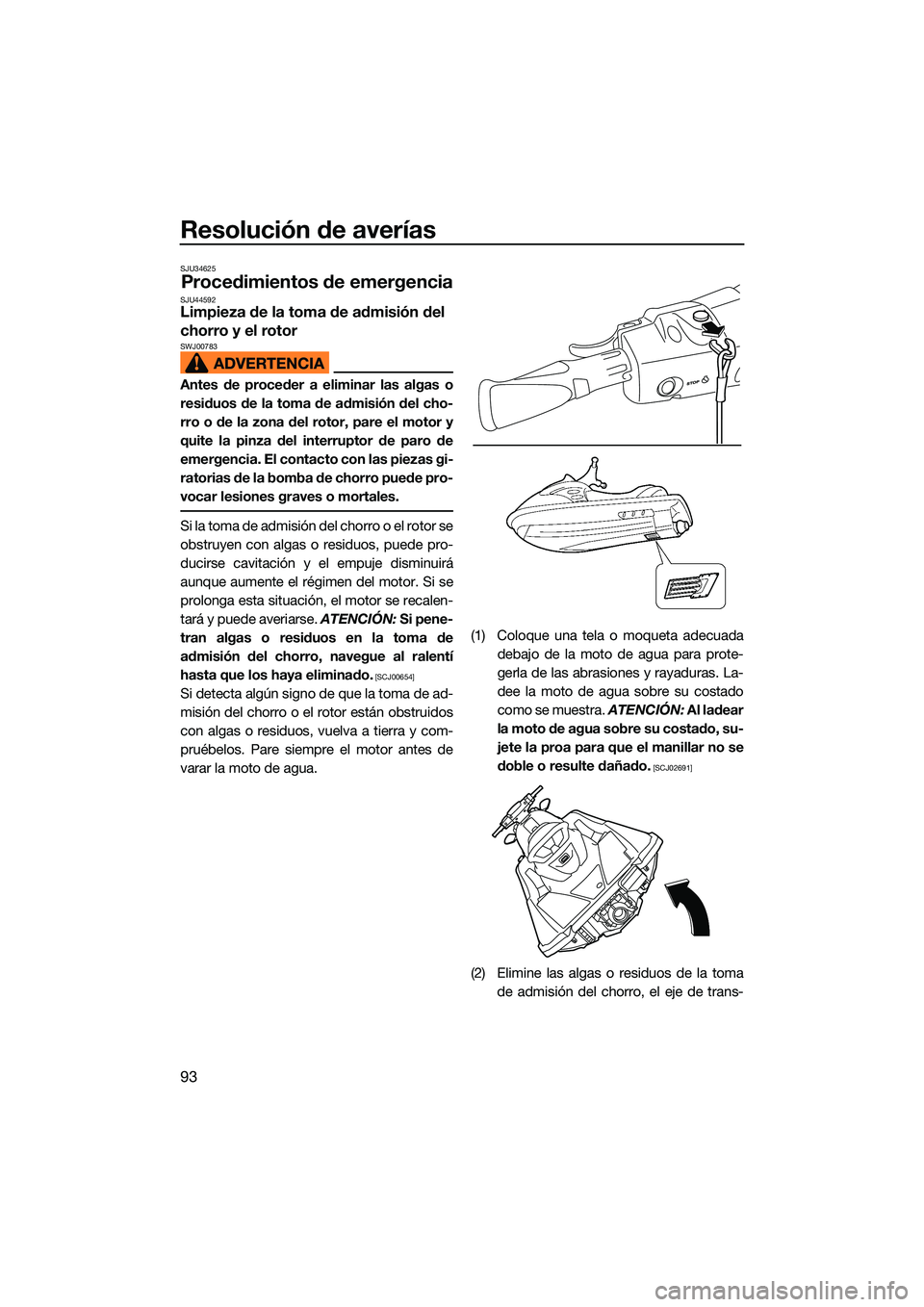 YAMAHA EX LIMITED 2022 Manuale de Empleo (in Spanish) Resolución de averías
93
SJU34625
Procedimientos de emergenciaSJU44592Limpieza de la toma de admisión del
chorro y el rotor
SWJ00783
Antes de proceder a eliminar las algas o
residuos de la toma de YAMAHA EX LIMITED 2022 Manuale de Empleo (in Spanish) Resolución de averías
93
SJU34625
Procedimientos de emergenciaSJU44592Limpieza de la toma de admisión del
chorro y el rotor
SWJ00783
Antes de proceder a eliminar las algas o
residuos de la toma de
