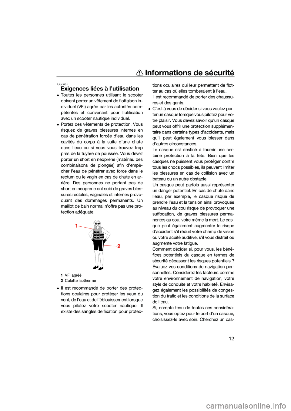 YAMAHA EX LIMITED 2022  Notices Demploi (in French) Informations de sécurité
12
FJU43131
Exigences liées à l’utilisation
Toutes les personnes utilisant le scooter
doivent porter un vêtement de flottaison in-
dividuel (VFI) agréé par les aut