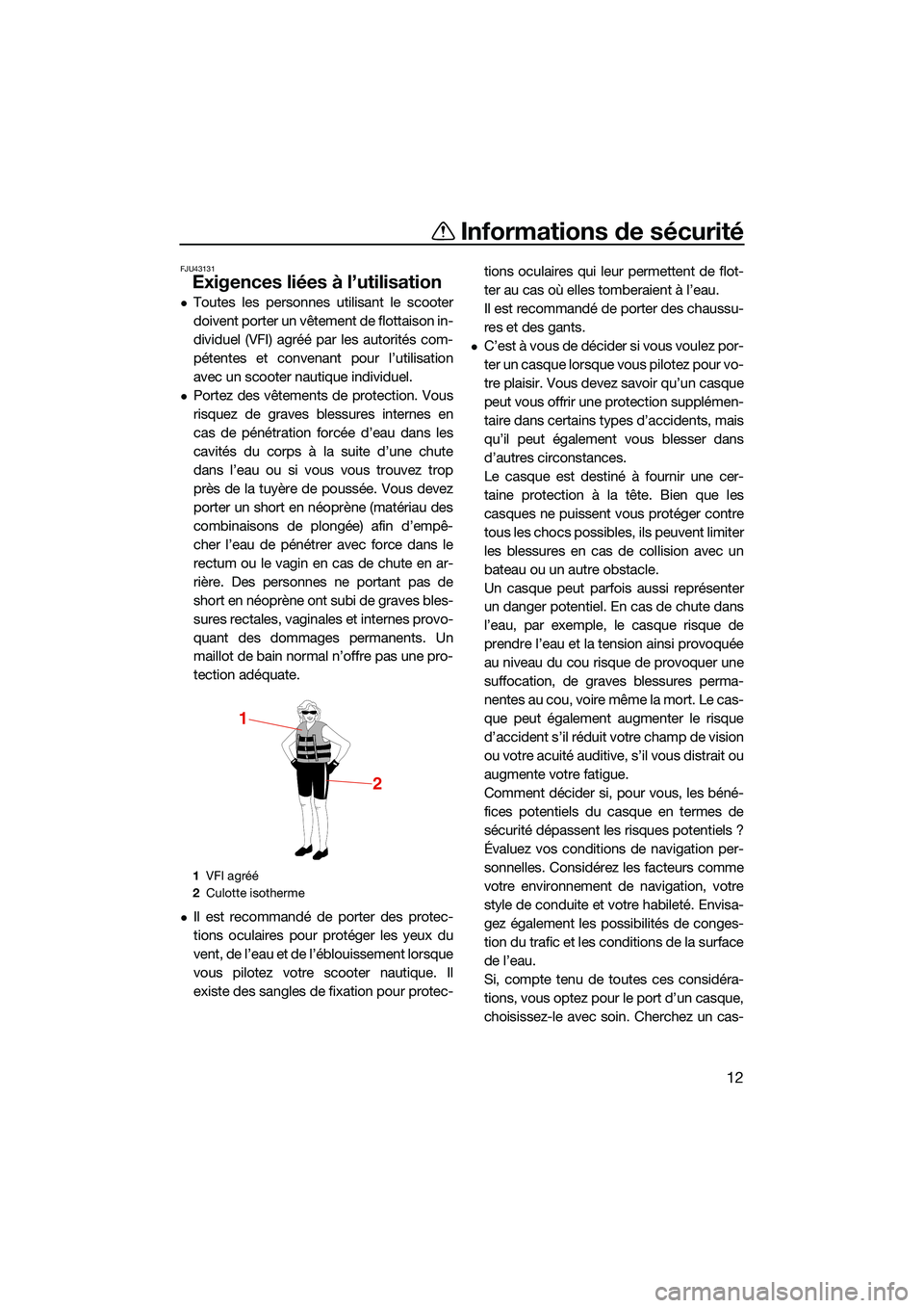 YAMAHA EX DELUXE 2022  Notices Demploi (in French) Informations de sécurité
12
FJU43131
Exigences liées à l’utilisation
Toutes les personnes utilisant le scooter
doivent porter un vêtement de flottaison in-
dividuel (VFI) agréé par les aut