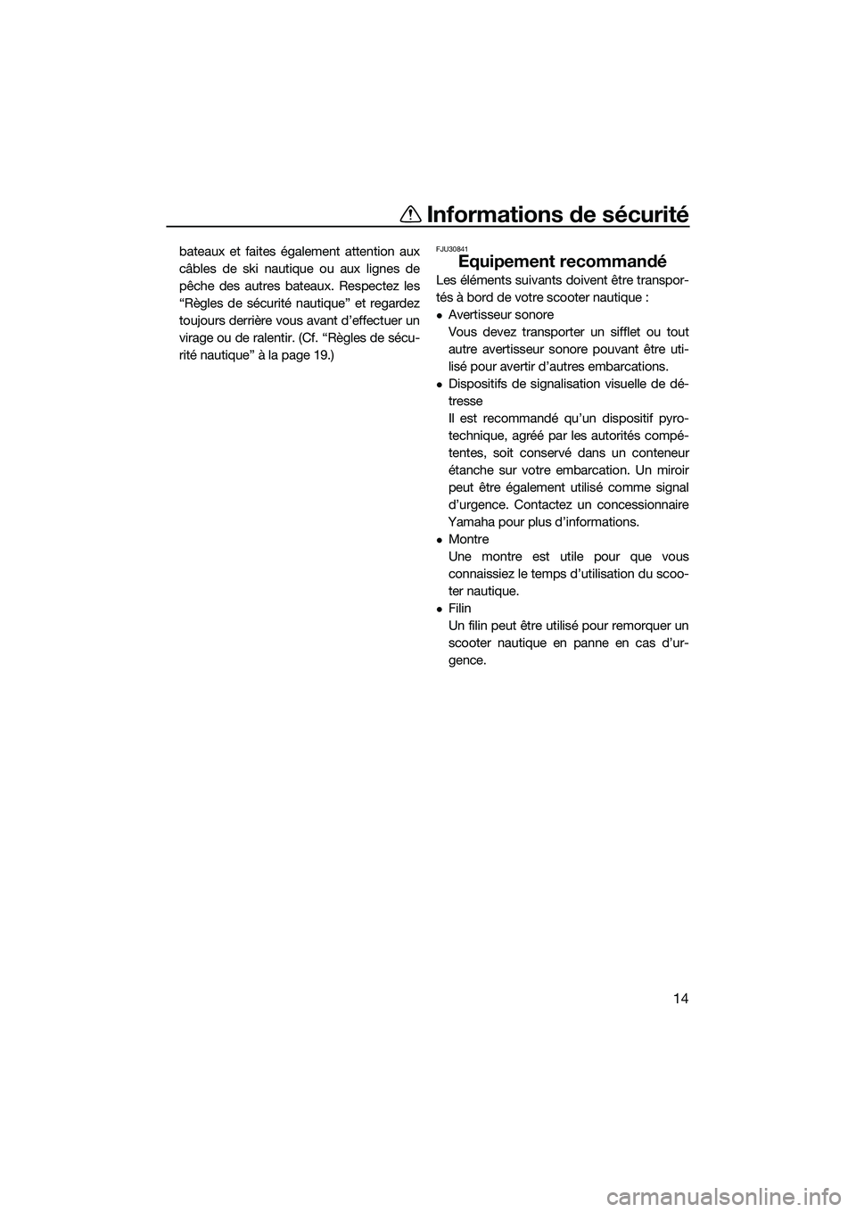 YAMAHA EX DELUXE 2022  Notices Demploi (in French) Informations de sécurité
14
bateaux et faites également attention aux
câbles de ski nautique ou aux lignes de
pêche des autres bateaux. Respectez les
“Règles de sécurité nautique” et regar