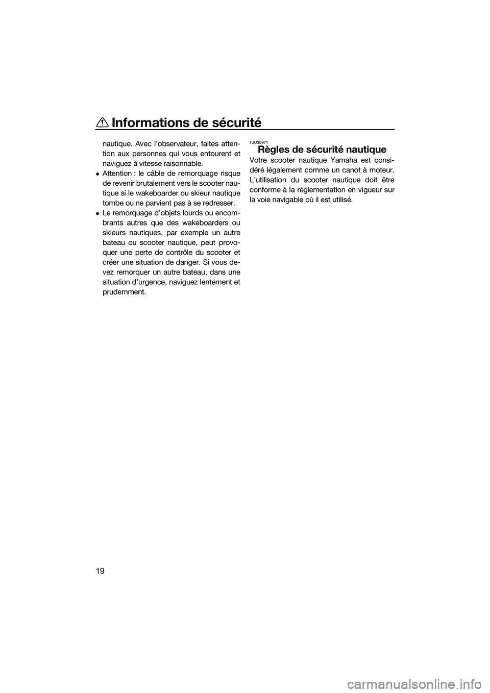 YAMAHA EX DELUXE 2022  Notices Demploi (in French) Informations de sécurité
19
nautique. Avec l’observateur, faites atten-
tion aux personnes qui vous entourent et
naviguez à vitesse raisonnable.
Attention : le câble de remorquage risque
de r