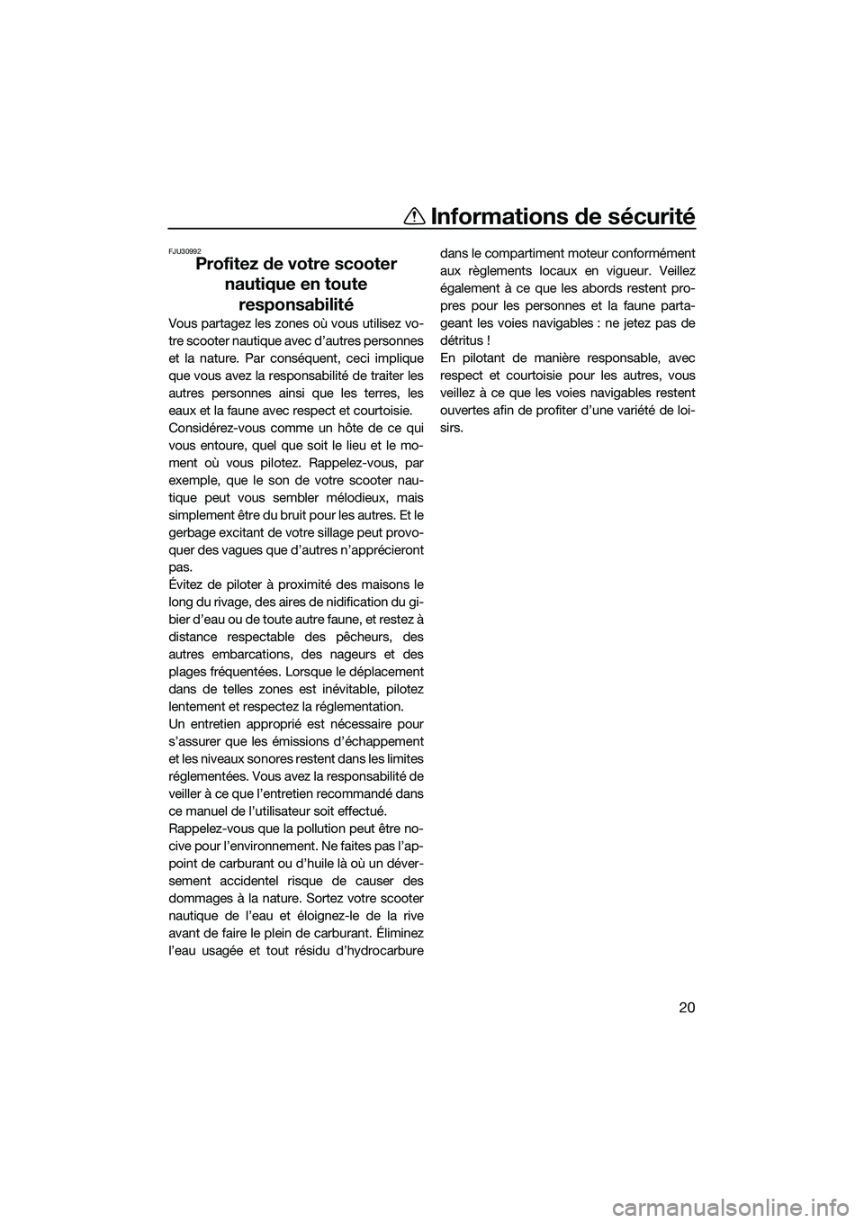 YAMAHA EX DELUXE 2022  Notices Demploi (in French) Informations de sécurité
20
FJU30992
Profitez de votre scooter nautique en toute responsabilité
Vous partagez les zones où vous utilisez vo-
tre scooter nautique avec d’autres personnes
et la na